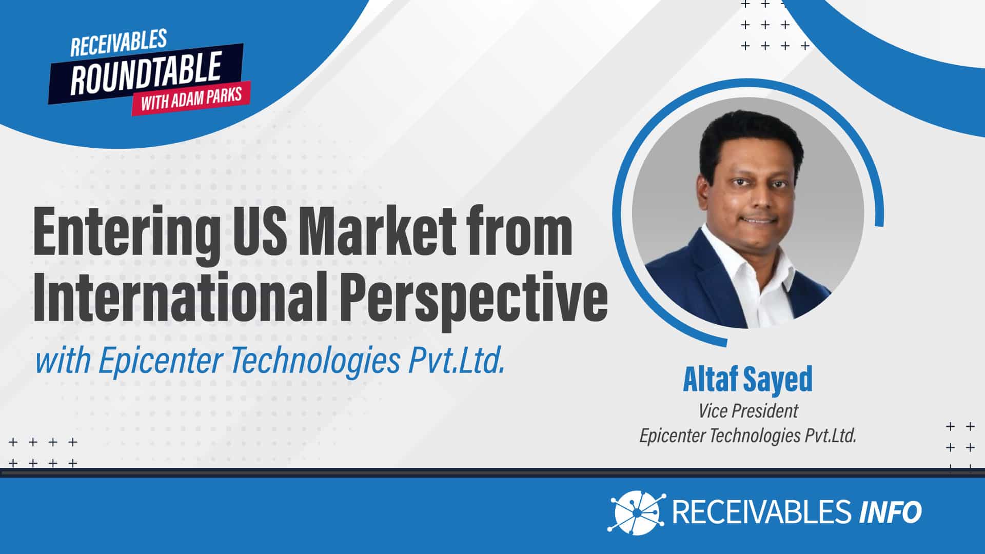 Entering US Market from International Perspective with Epicenter Technologies Pvt. Ltd. Altaf Sayed, Vice President, Epicenter Technologies Pvt. Ltd.