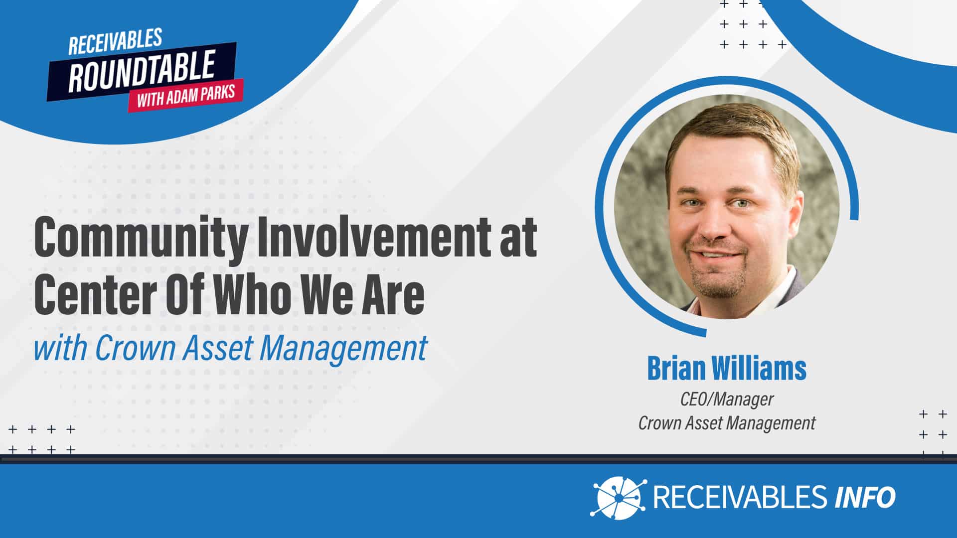 Community Involvement at Center of Who We Are with Crown Asset Management. Roundtable with Brian Williams, CEO/Manager Crown Asset Management. Receivables Info.