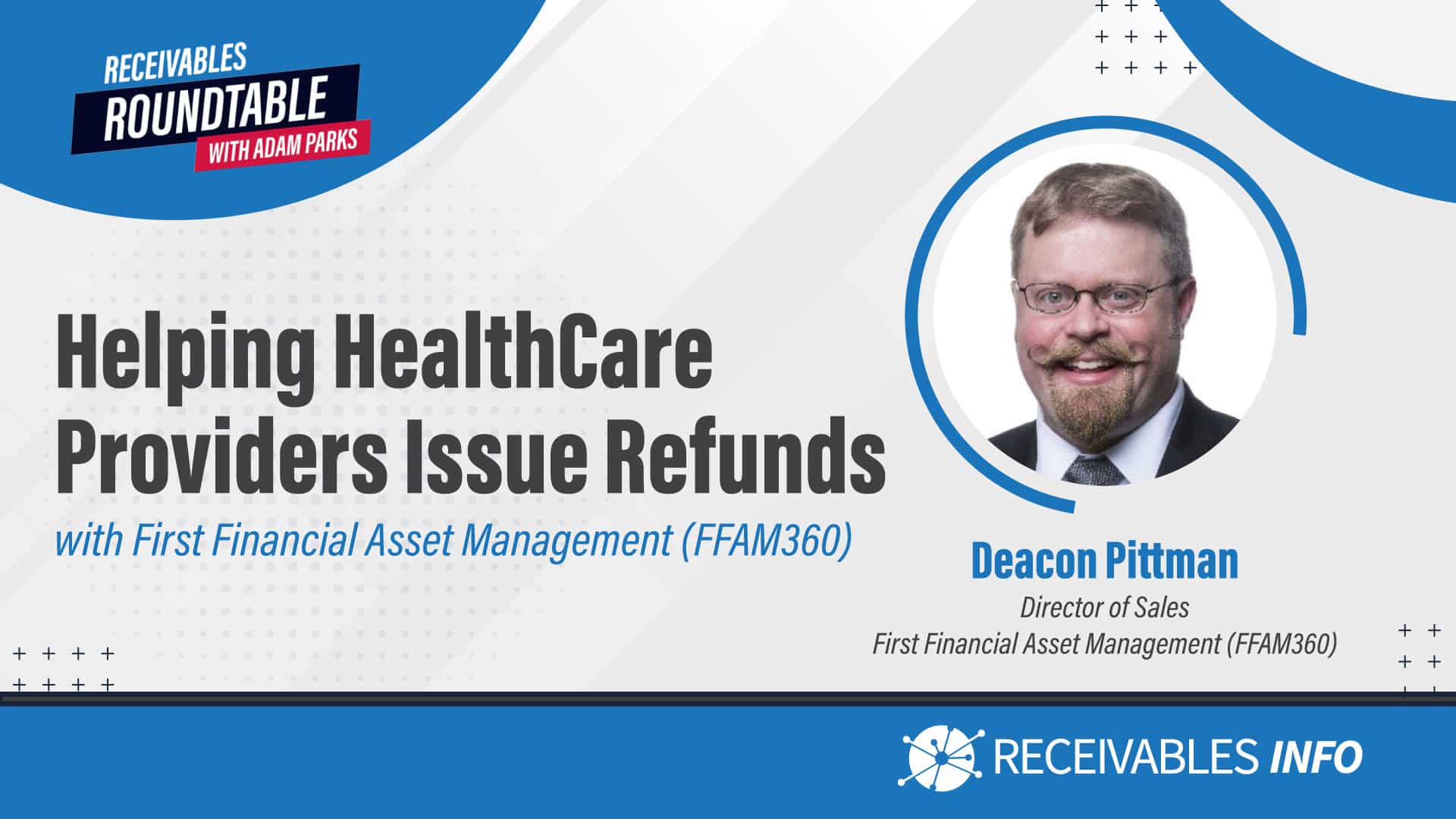 Helping healthcare providers issue refunds with First Financial Asset Management (FFAM360), Receivables Roundtable with Adam Parks, featuring Deacon Pittman, Director of Sales at FFAM360.