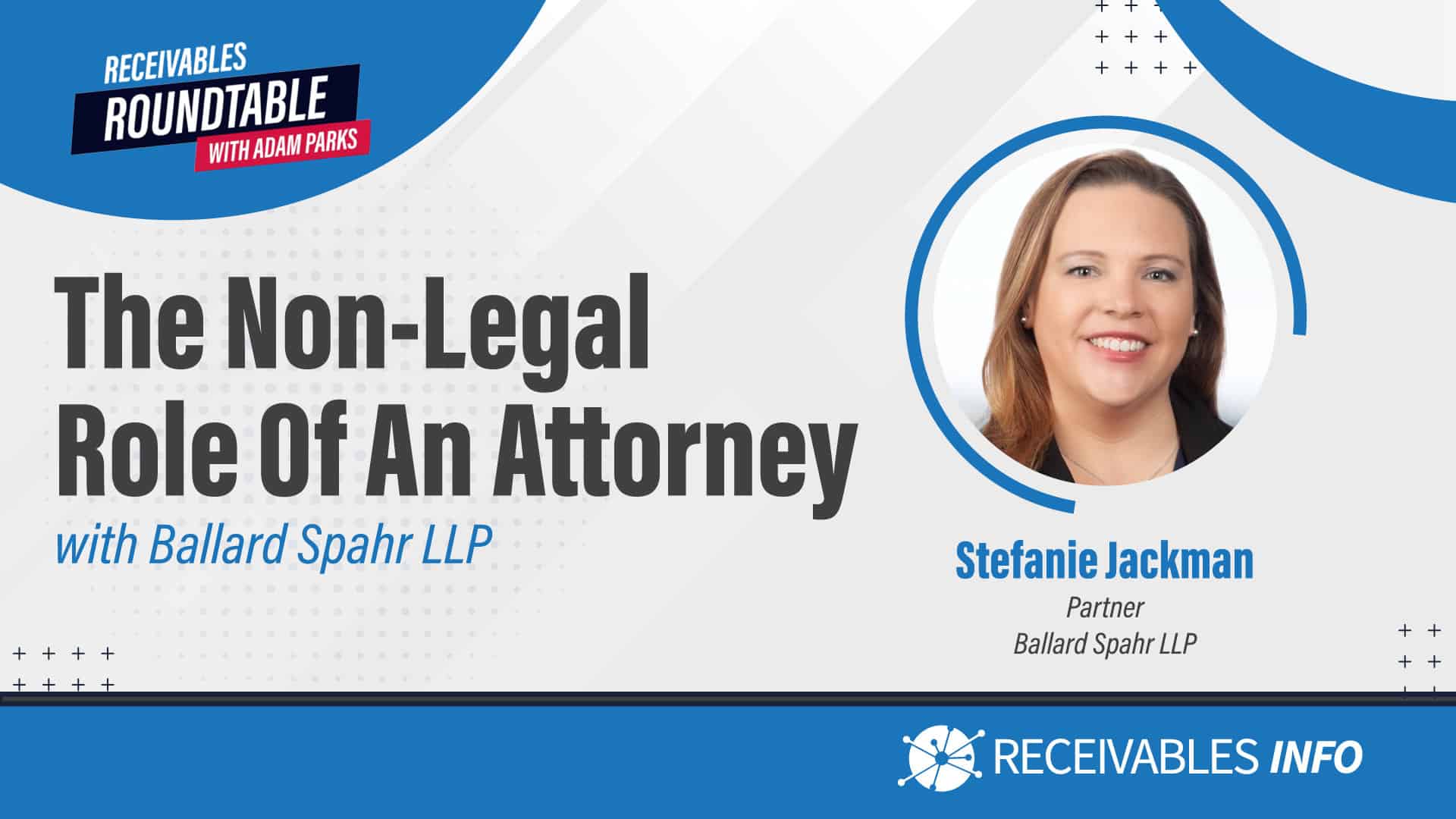 The Non-Legal Role of an Attorney with Ballard Spahr LLP, featuring Stefanie Jackman, Partner at Ballard Spahr LLP, in Receivables Roundtable with Adam Parks.