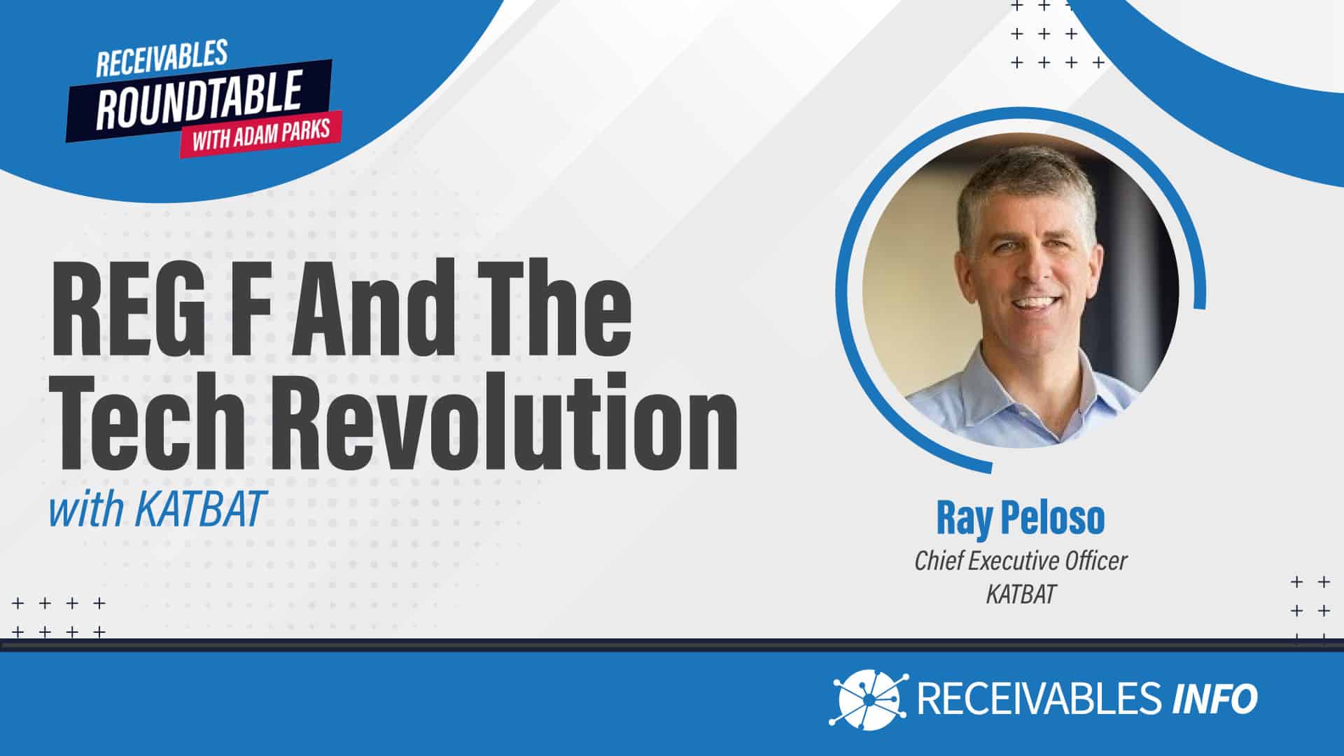 REG F And The Tech Revolution with KATBAT, Receivables Roundtable with Adam Parks. Ray Peloso, Chief Executive Officer, KATBAT. Receivables Info.