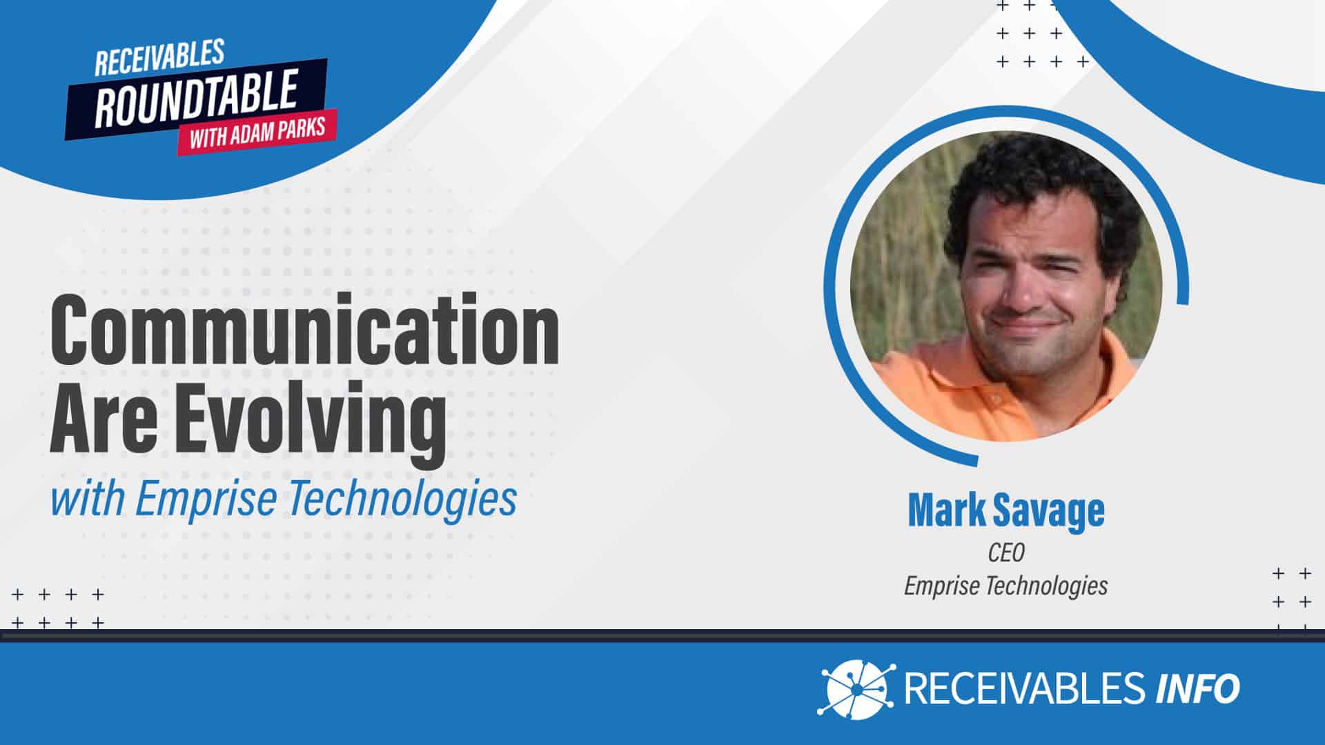 Receivables Roundtable with Adam Parks, Communication Are Evolving with Emprise Technologies, Mark Savage CEO Emprise Technologies, Receivables Info.