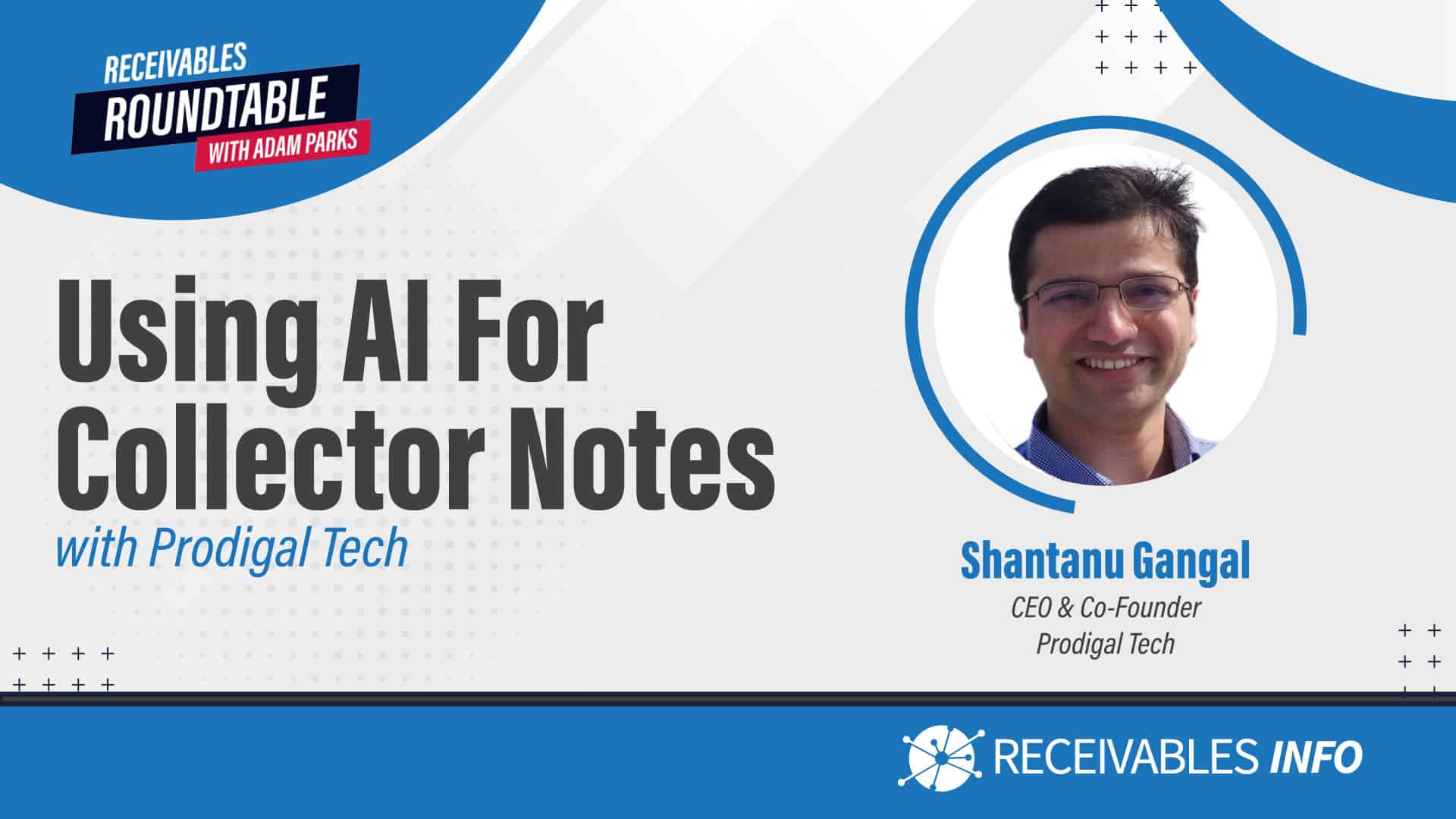 Using AI for Collector Notes with Prodigal Tech featuring Shantanu Gangal, CEO & Co-Founder of Prodigal Tech. Receivables Roundtable with Adam Parks. Receivables Info.