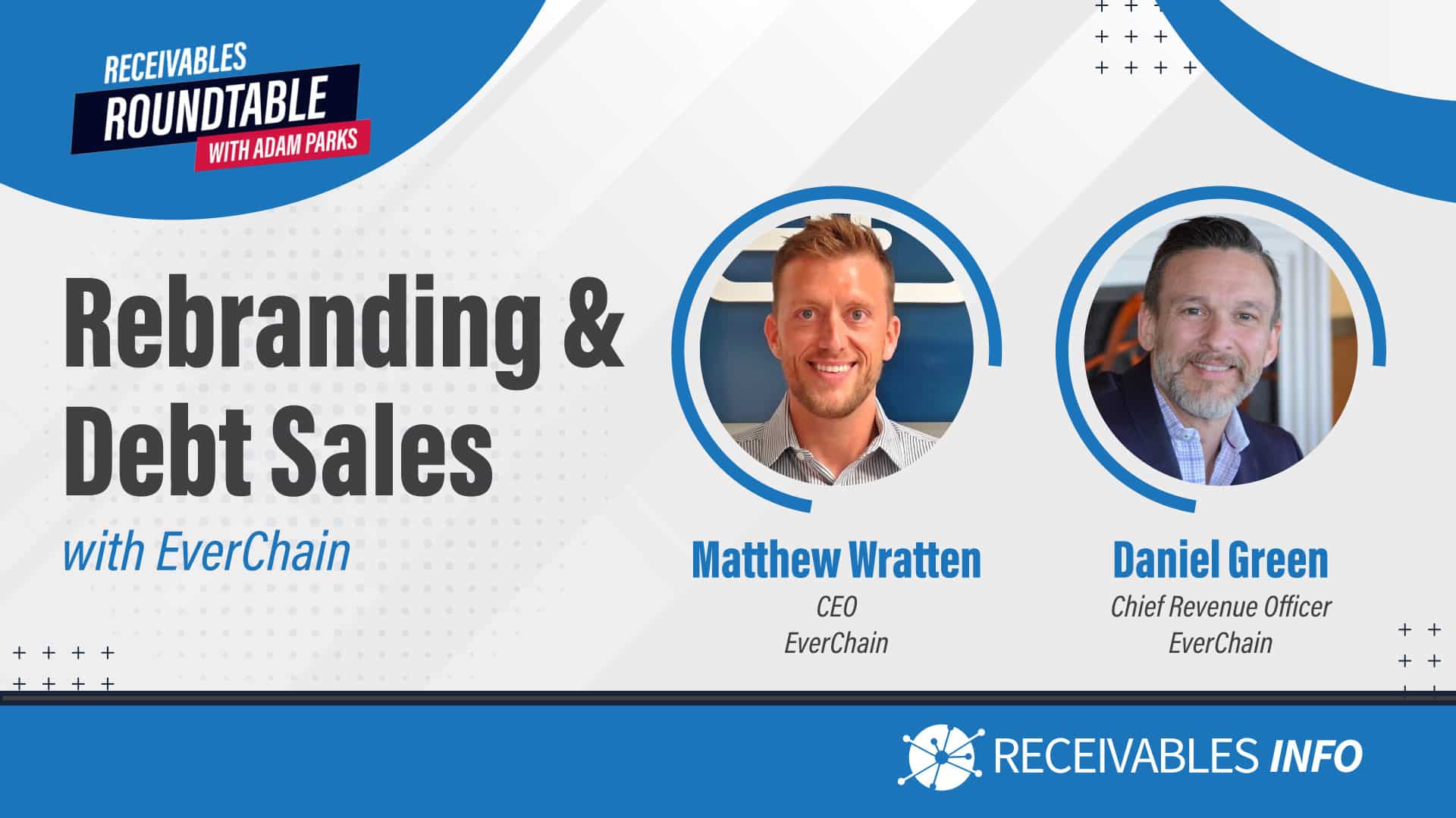 Rebranding & Debt Sales with EverChain featuring Matthew Wratten, CEO EverChain, and Daniel Green, Chief Revenue Officer EverChain, Receivables Roundtable with Adam Parks.