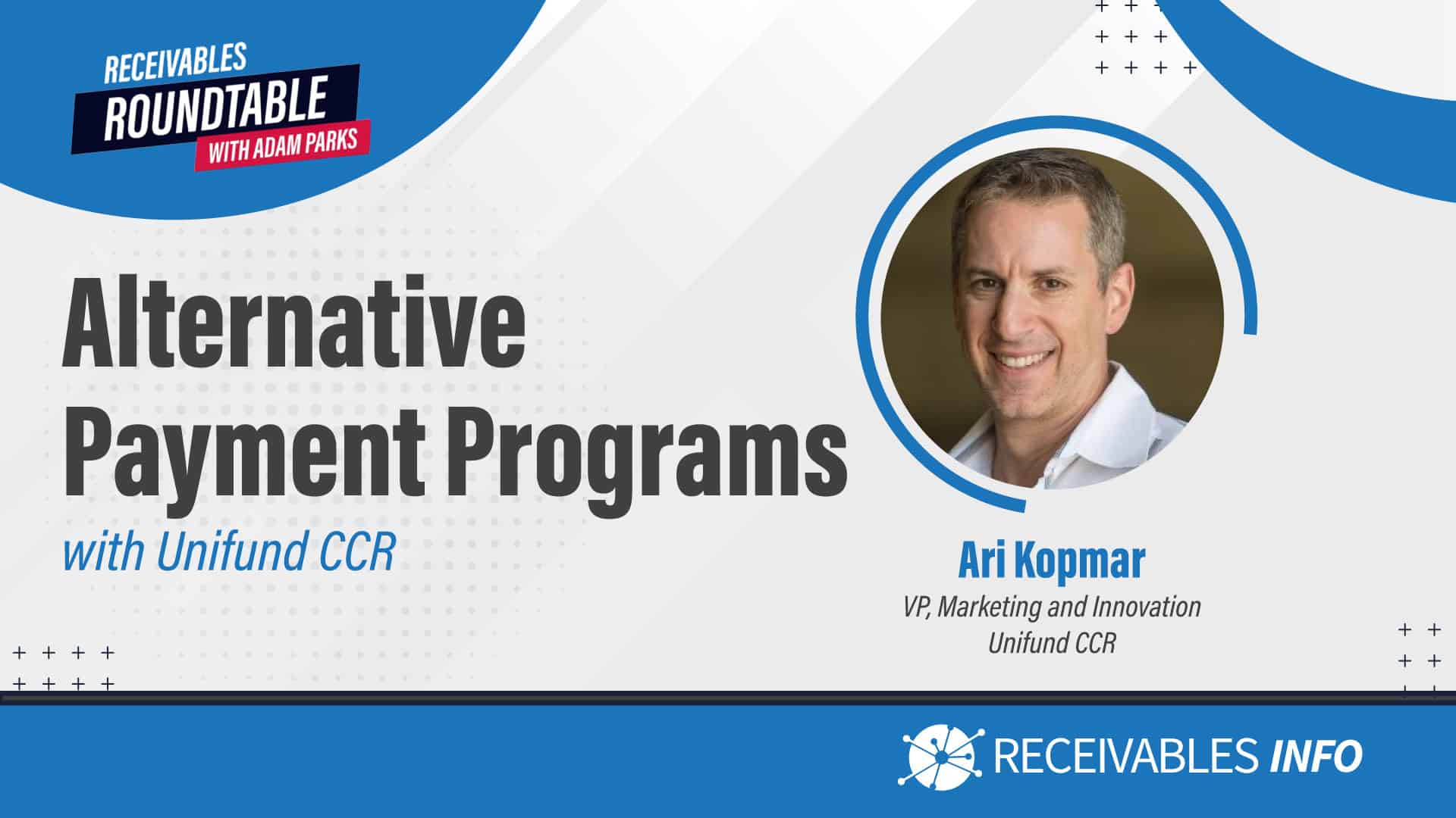 Alternative Payment Programs with Unifund CCR, featuring Ari Kopmar, VP, Marketing and Innovation. Part of the Receivables Roundtable with Adam Parks by Receivables Info.