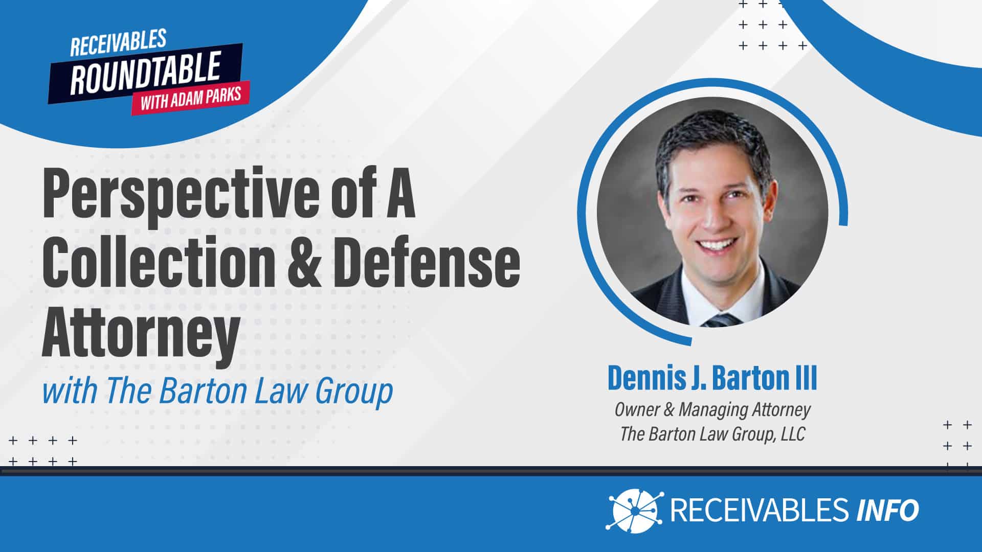 Perspective of a Collection & Defense Attorney with The Barton Law Group, featuring Dennis J. Barton III, Owner & Managing Attorney, as part of Receivables Roundtable with Adam Parks.