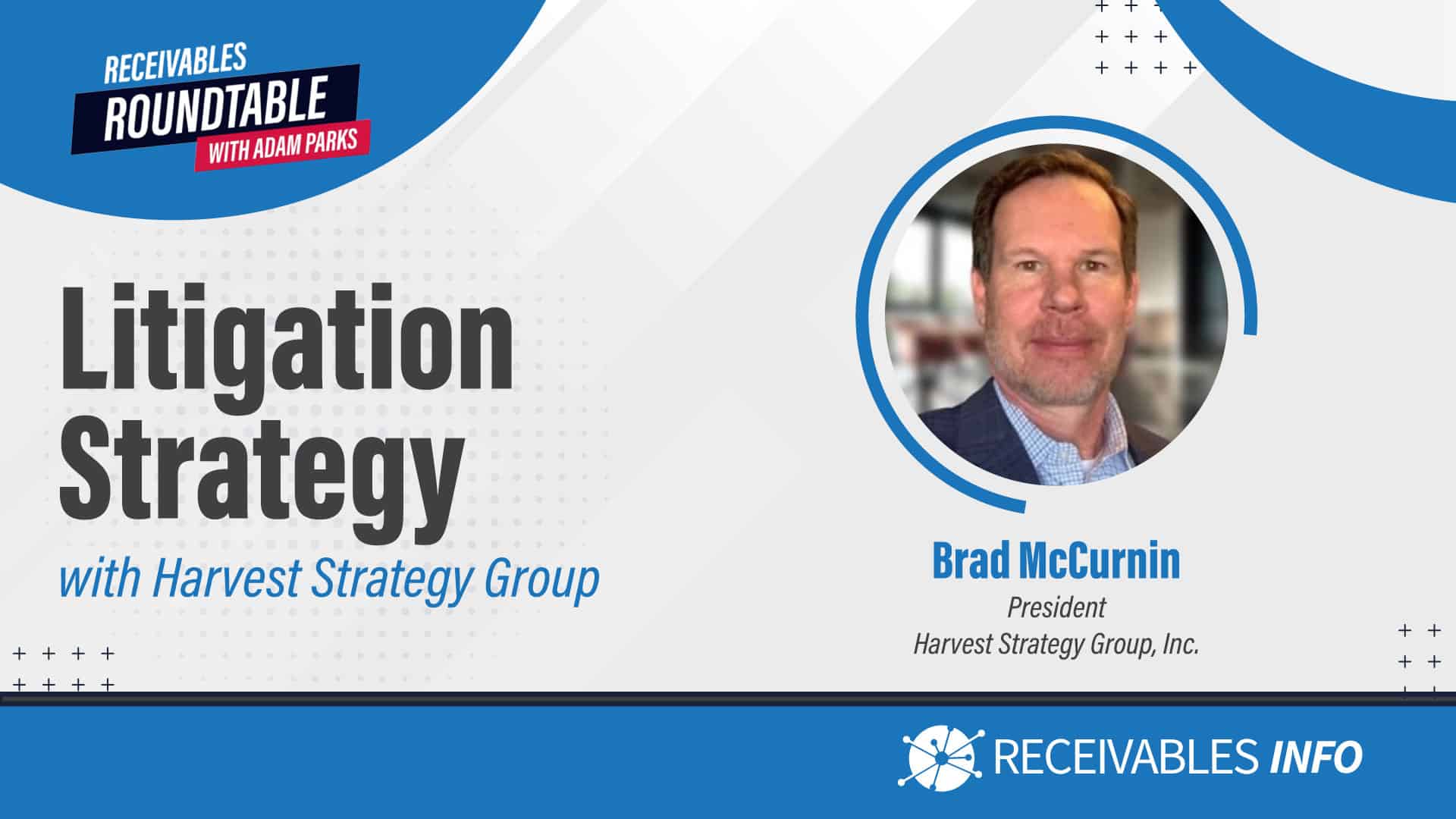 Litigation Strategy with Harvest Strategy Group - Receivables Roundtable with Adam Parks; Brad McCurnin, President, Harvest Strategy Group, Inc - Receivables Info.