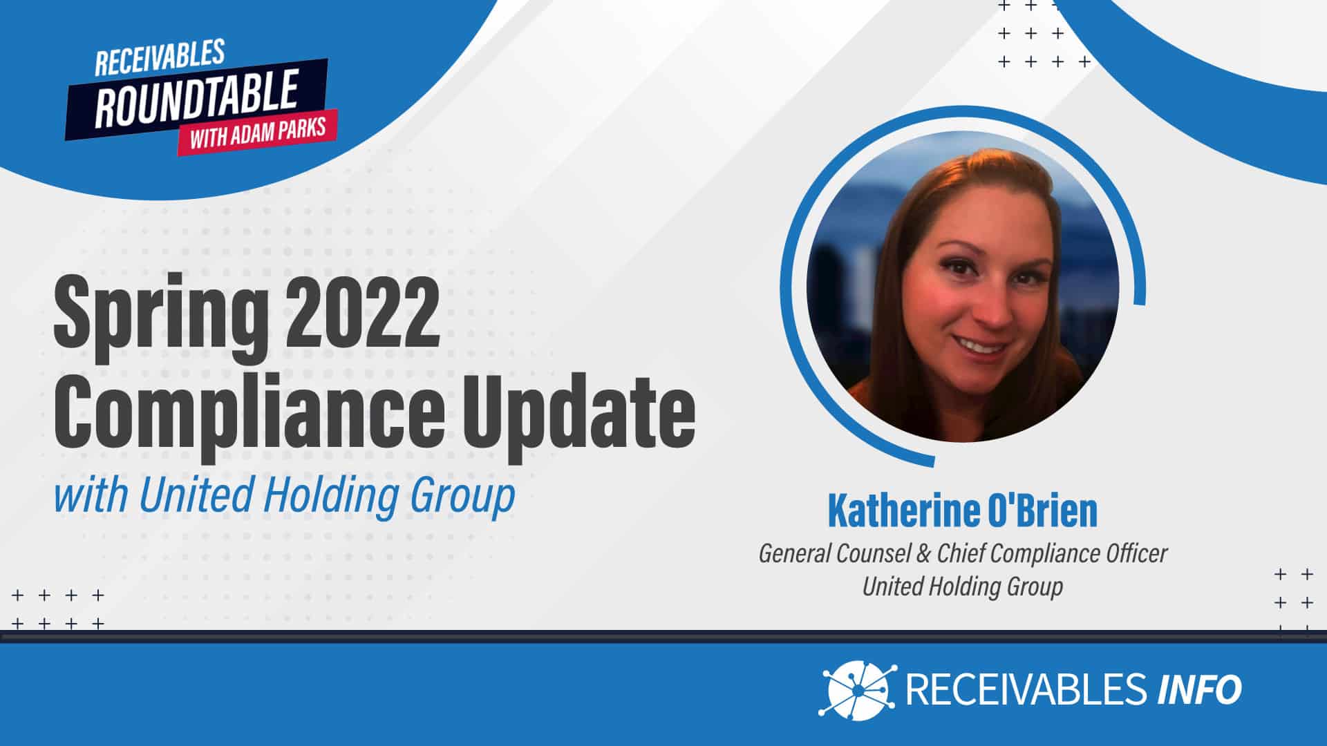 Spring 2022 Compliance Update with United Holding Group - Receivables Roundtable with Adam Parks; Katherine O'Brien, General Counsel & Chief Compliance Officer, United Holding Group - Receivables Info.