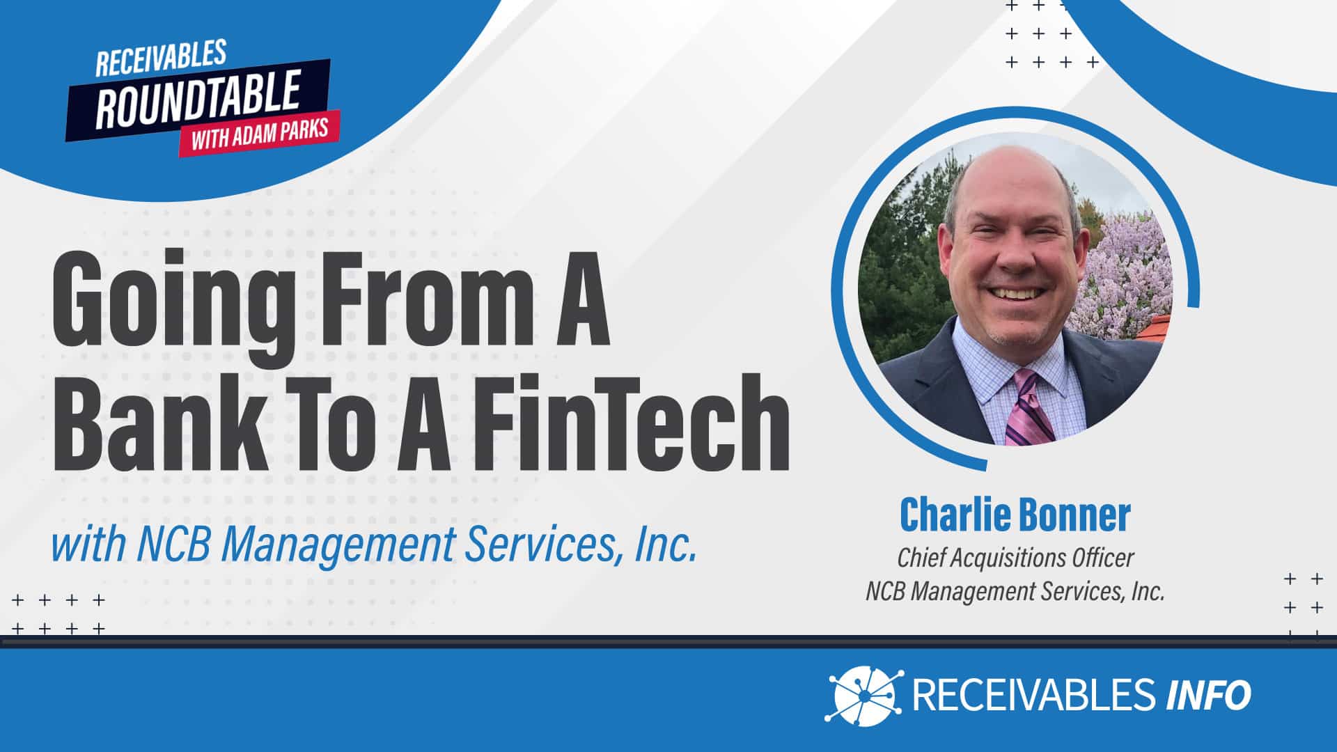 Receivables Roundtable with Adam Parks: Going From A Bank To A FinTech with NCB Management Services, Inc. featuring Charlie Bonner, Chief Acquisitions Officer, NCB Management Services, Inc.