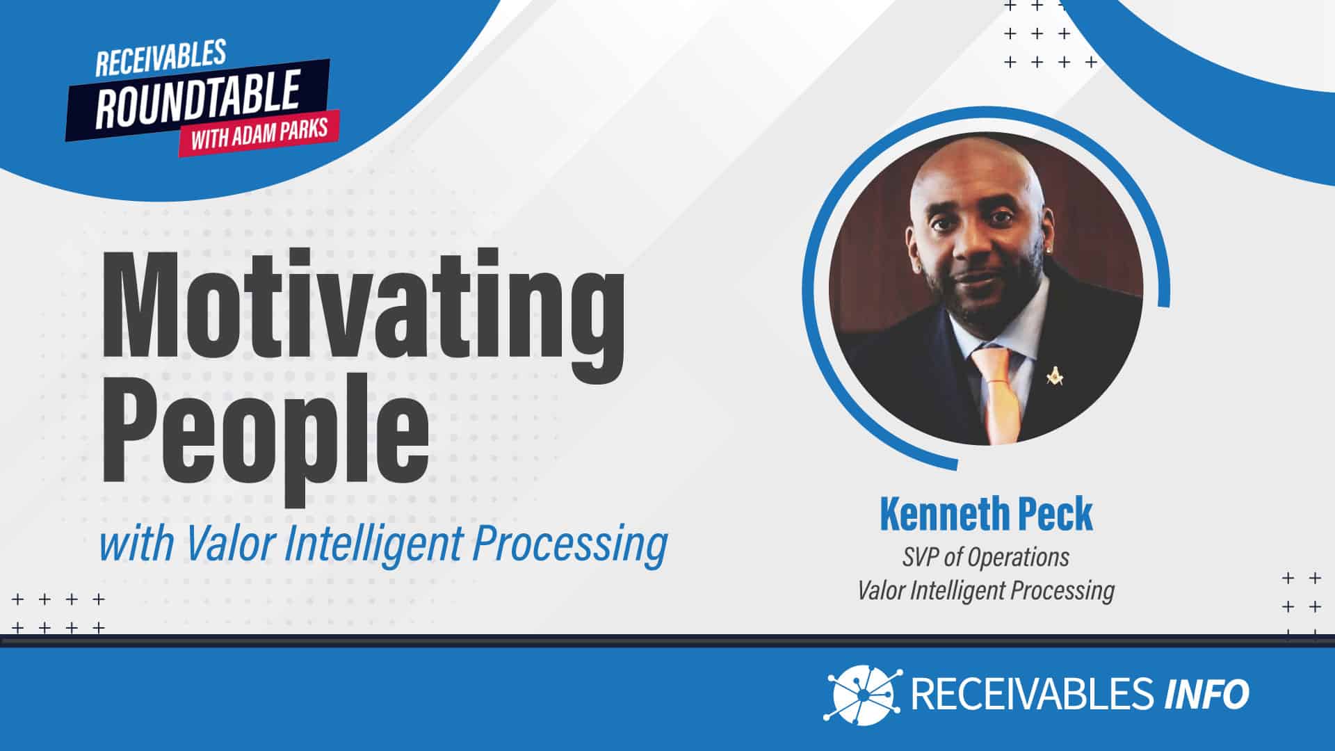 Motivating People with Valor Intelligent Processing featuring Kenneth Peck, SVP of Operations at Valor Intelligent Processing. Receivables Roundtable with Adam Parks.