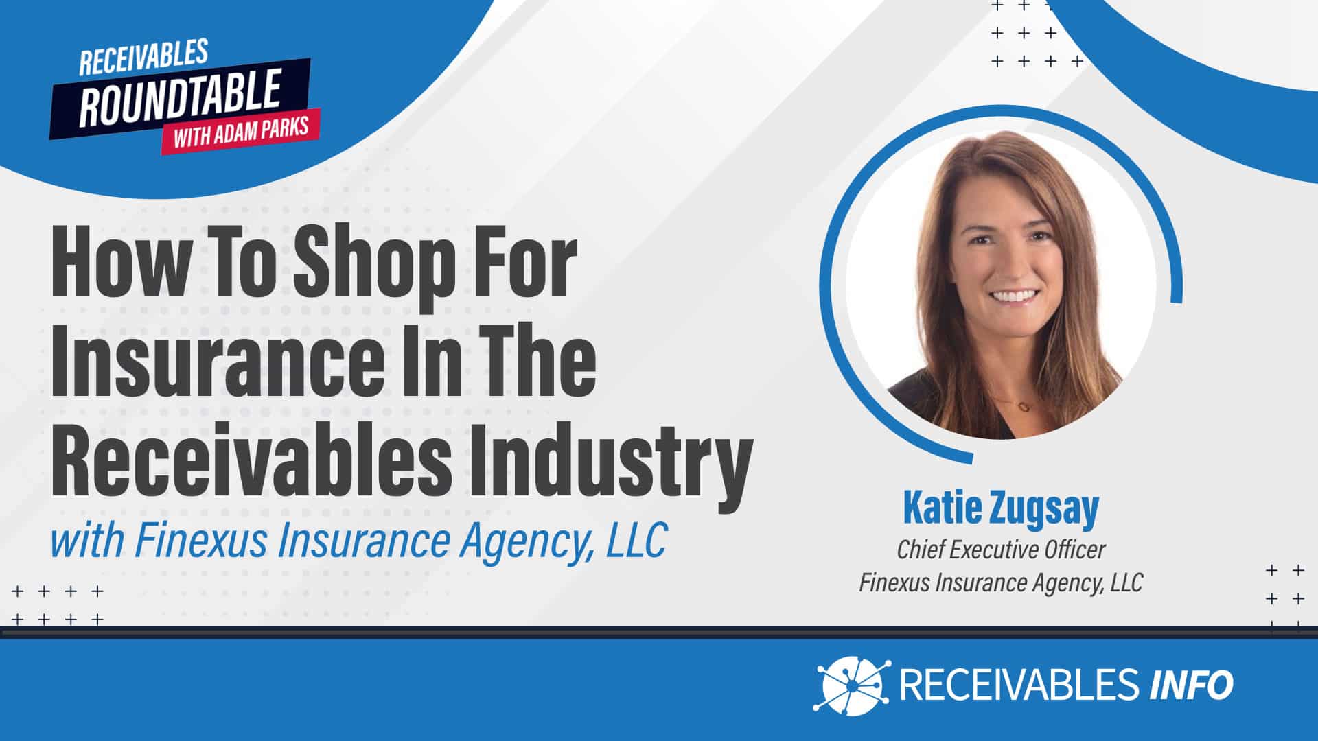 How to Shop for Insurance in the Receivables Industry with Finexus Insurance Agency, LLC featuring Katie Zugsay, CEO at Finexus Insurance Agency, LLC. Receivables Roundtable with Adam Parks.