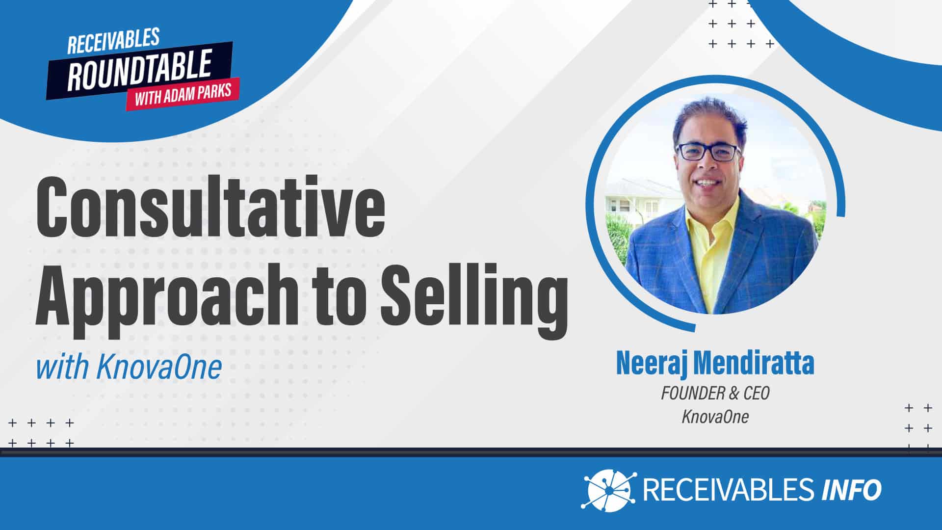 Consultative Approach to Selling with KnovaOne featuring Neeraj Mendiratta, Founder & CEO at KnovaOne. Receivables Roundtable with Adam Parks.