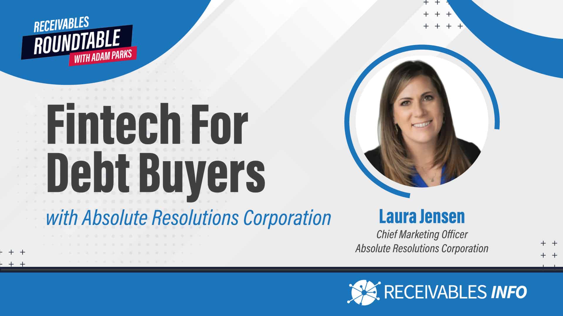 Fintech For Debt Buyers with Absolute Resolutions Corporation, featuring Laura Jensen, Chief Marketing Officer of Absolute Resolutions Corporation, as part of the Receivables Roundtable with Adam Parks.