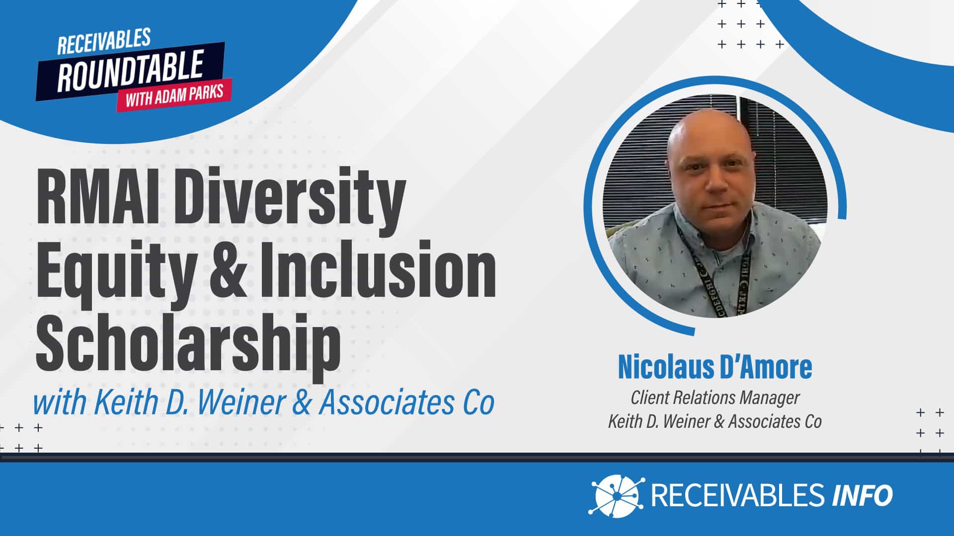 RMAI Diversity Equity & Inclusion Scholarship with Keith D. Weiner & Associates Co. Nicolaus D' Amore, Client Relations Manager at Keith D. Weiner & Associates Co. Receivables Roundtable with Adam Parks. Receivables Info.