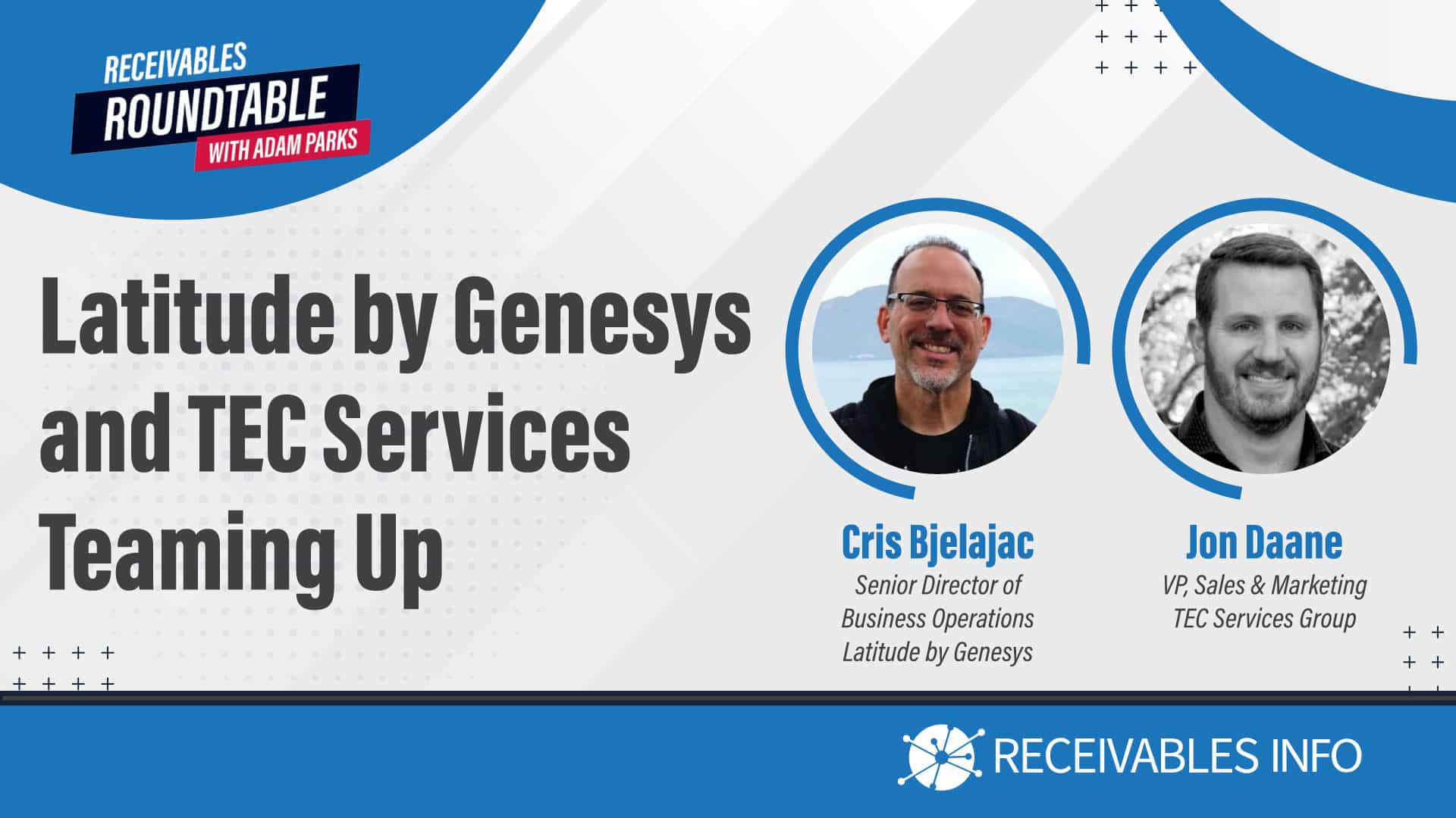 Receivables Roundtable with Adam Parks - Latitude by Genesys and TEC Services Teaming Up - featuring Cris Bjelajac and Jon Daane.