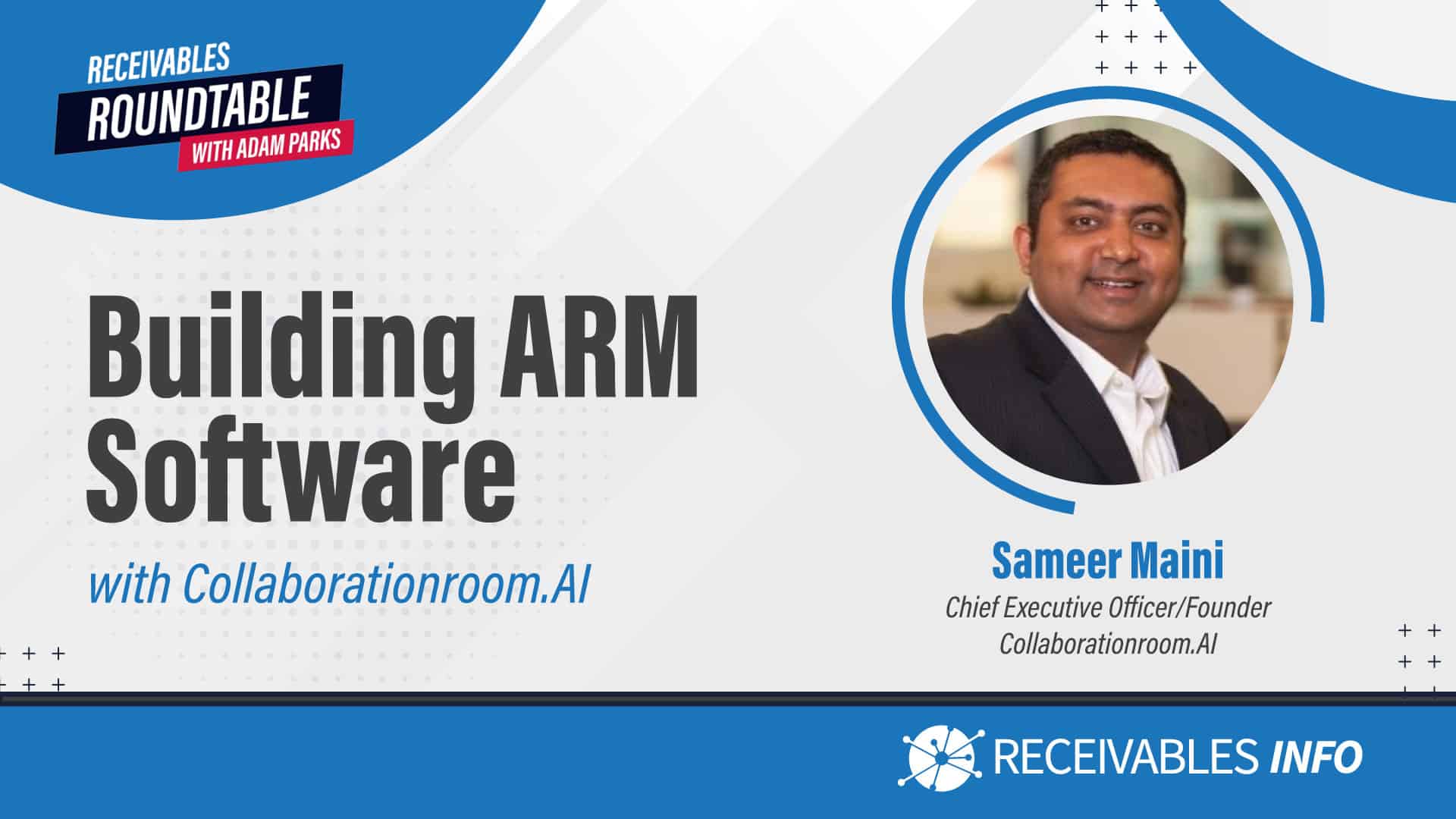 "Building ARM Software with Collaborationroom.AI - Receivables Roundtable with Adam Parks featuring Sameer Maini, Chief Executive Officer/Founder of Collaborationroom.AI."