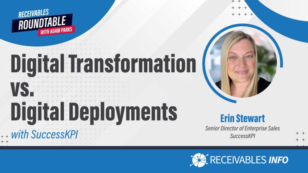 Digital Transformation vs. Digital Deployments with SuccessKPI, featuring Erin Stewart, Senior Director of Enterprise Sales, SuccessKPI, on Receivables Roundtable with Adam Parks.