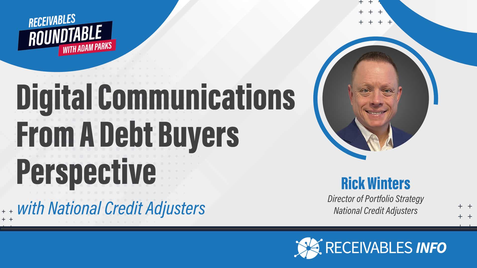 Receivables Roundtable with Adam Parks. Digital Communications From A Debt Buyers Perspective with National Credit Adjusters. Photo of Rick Winters, Director of Portfolio Strategy, National Credit Adjusters. Receivables Info logo.