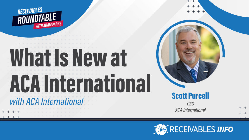 What is New at ACA International with ACA International, Receivables Roundtable with Adam Parks, Scott Purcell CEO ACA International.