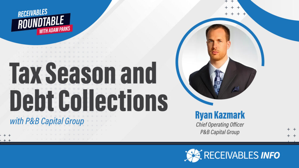 "Tax Season and Debt Collections" podcast episode with Ryan Kazmark from P&B Capital Group, part of Receivables Roundtable with Adam Parks.