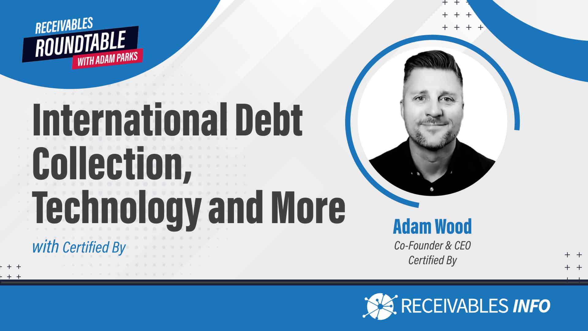 Receivables Roundtable with Adam Parks. International Debt Collection, Technology and More with Adam Wood. Adam Wood, Co-Founder & CEO, Certified By. Receivables Info.