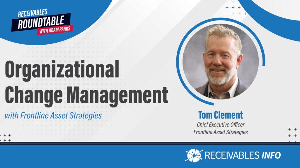 Organizational Change Management with Frontline Asset Strategies, featuring Tom Clement, CEO of Frontline Asset Strategies. Receivables Roundtable with Adam Parks logo.