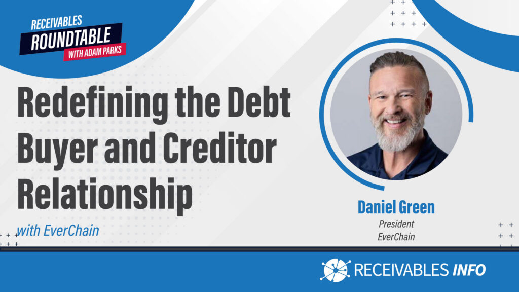 Redefining the Debt Buyer and Creditor Relationship with Daniel Green, President of EverChain, featured on Receivables Roundtable with Adam Parks.
