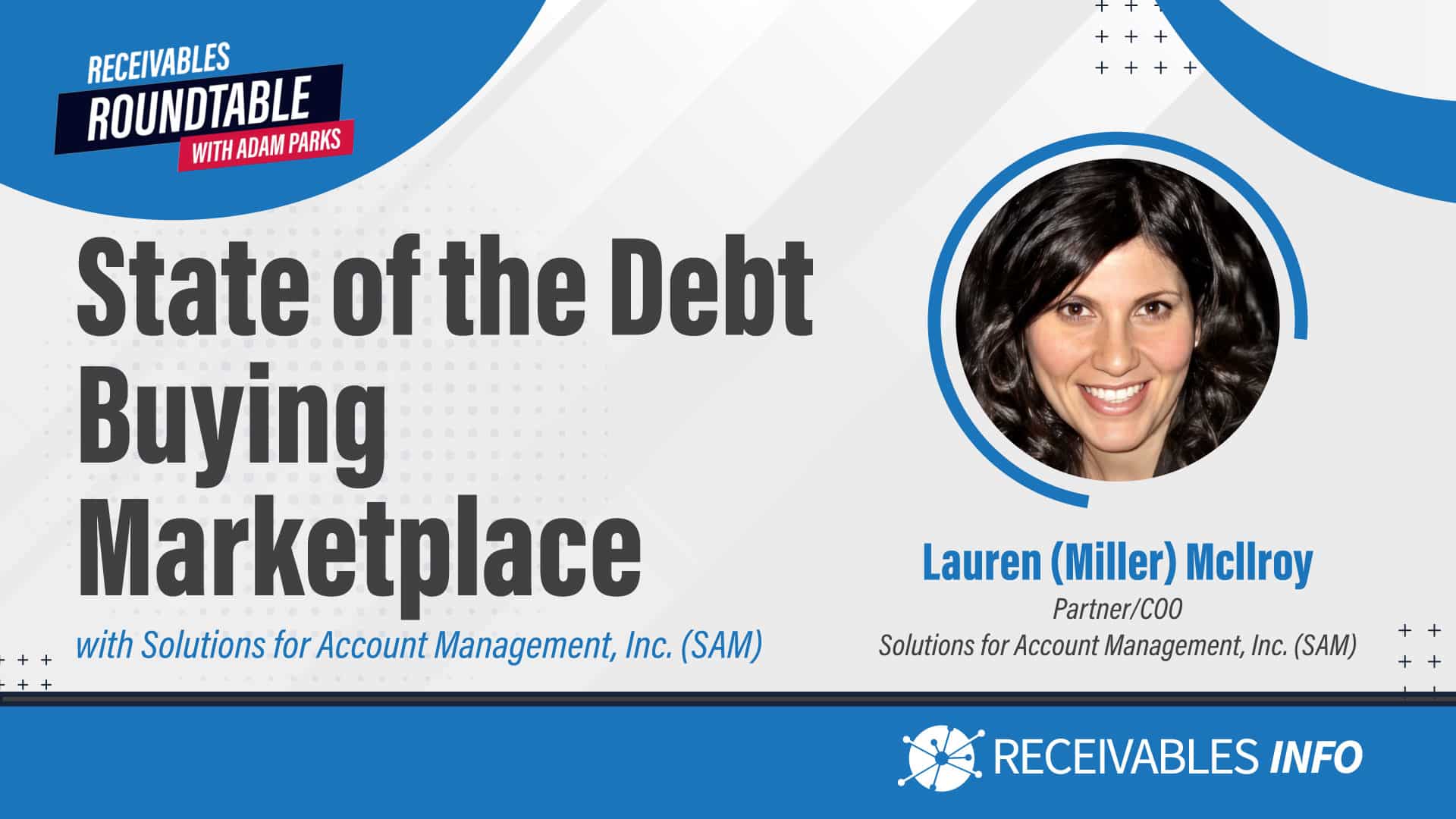 State of the Debt Buying Marketplace with Solutions for Account Management, Inc. (SAM) featuring Lauren (Miller) McIlroy, Partner/COO. Receivables Roundtable with Adam Parks. Receivables Info.