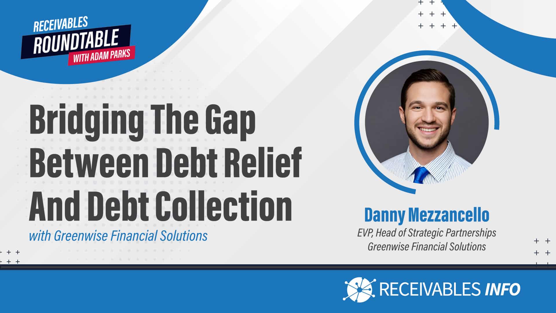 Bridging the Gap Between Debt Relief and Debt Collection with Greenwise Financial Solutions featuring Danny Mezzancello, EVP, Head of Strategic Partnerships, Greenwise Financial Solutions. Receivables Roundtable with Adam Parks. Receivables Info.