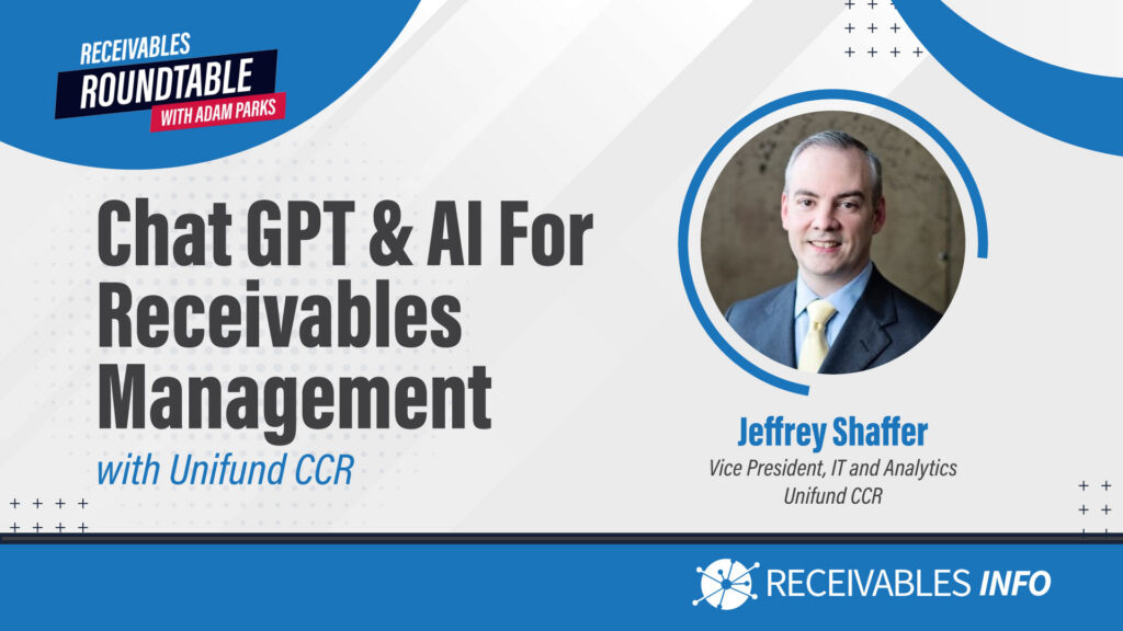 Chat GPT & AI For Receivables Management with Unifund CCR featuring Jeffrey Shaffer, Vice President, IT and Analytics, Unifund CCR.