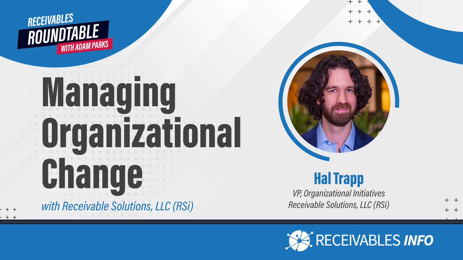 Receivables Roundtable with Adam Parks, Managing Organizational Change with Receivable Solutions, LLC (RSI), featuring Hal Trapp, VP, Organizational Initiatives, Receivable Solutions, LLC (RSI).