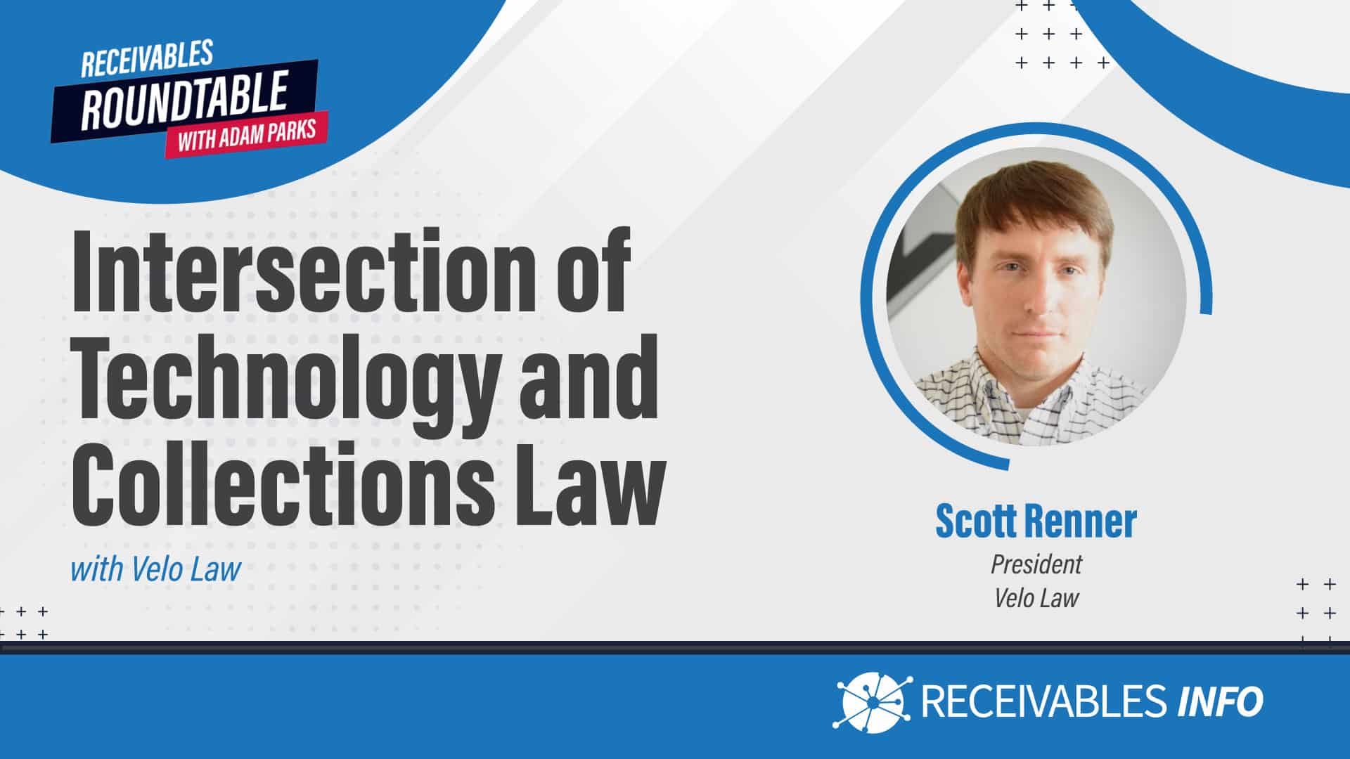 Receivables Roundtable with Adam Parks, Intersection of Technology and Collections Law with Velo Law, featuring Scott Renner, President, Velo Law.