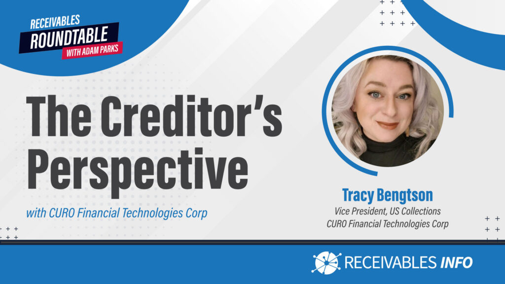 Receivables Roundtable with Adam Parks; The Creditor's Perspective with CURO Financial Technologies Corp; Tracy Bengtson, Vice President, US Collections; Receivables Info.