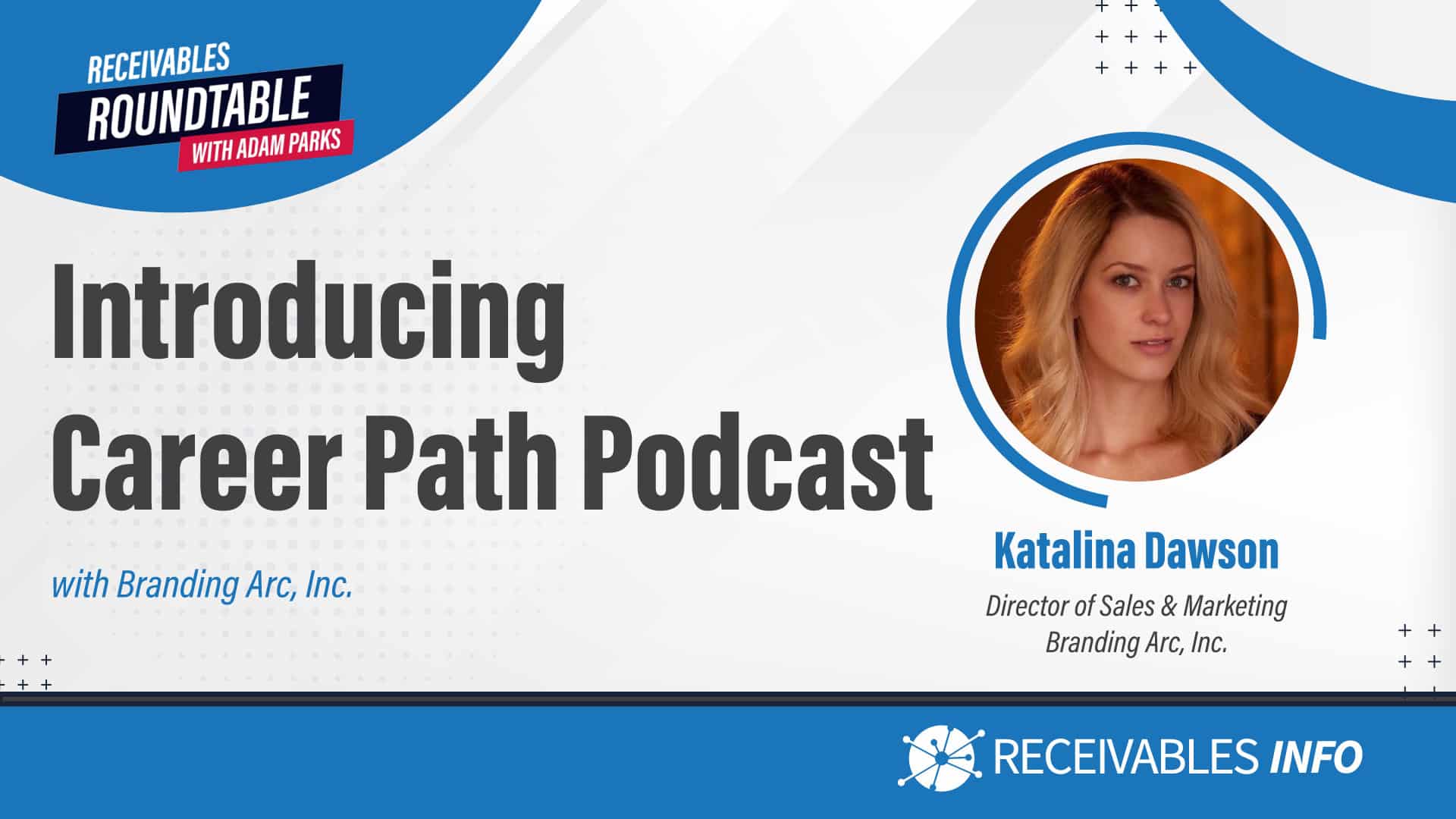 Introducing Career Path Podcast with Branding Arc, Inc. Featuring Katalina Dawson, Director of Sales & Marketing. Receivables Roundtable with Adam Parks. Receivables Info.