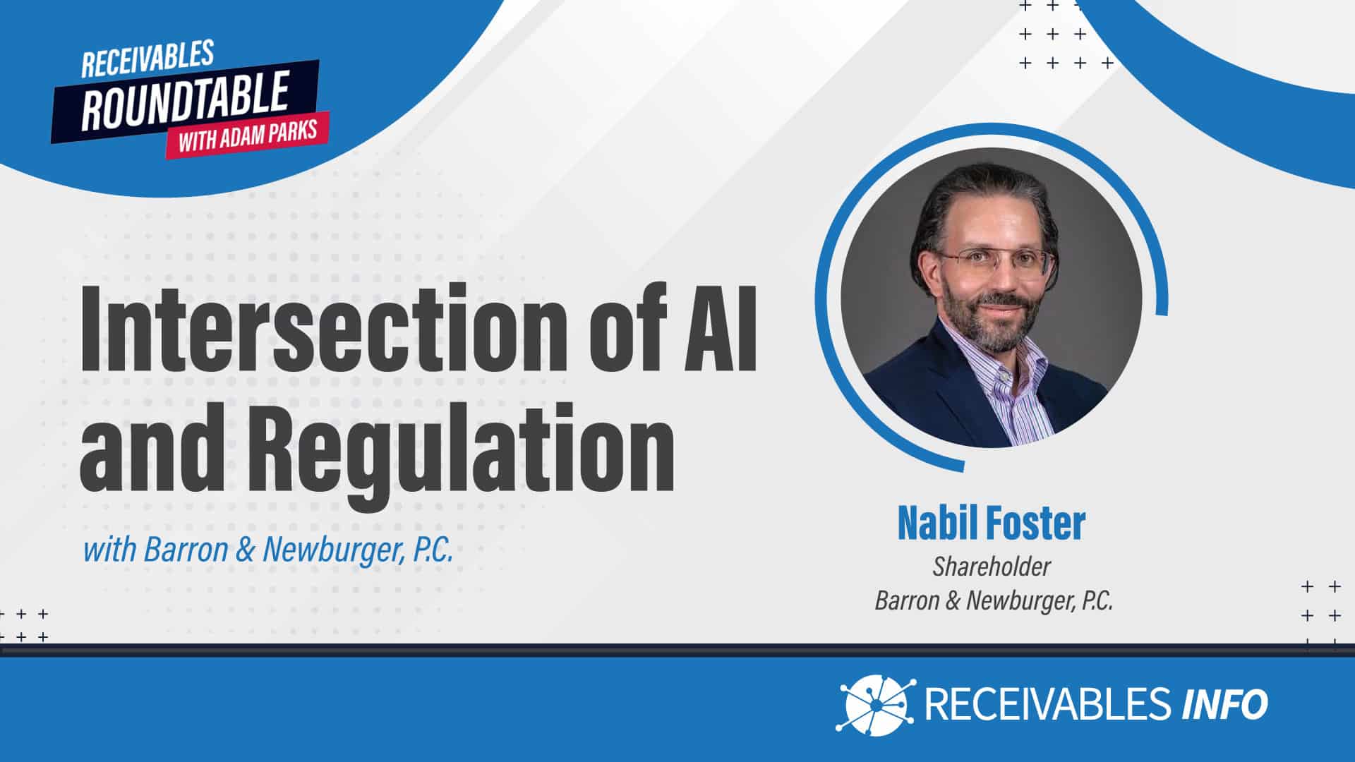 Intersection of AI and Regulation with Barron & Newburger, P.C., Receivables Roundtable with Adam Parks, Nabil Foster, Shareholder, Barron & Newburger, P.C., RECEIVABLES INFO.