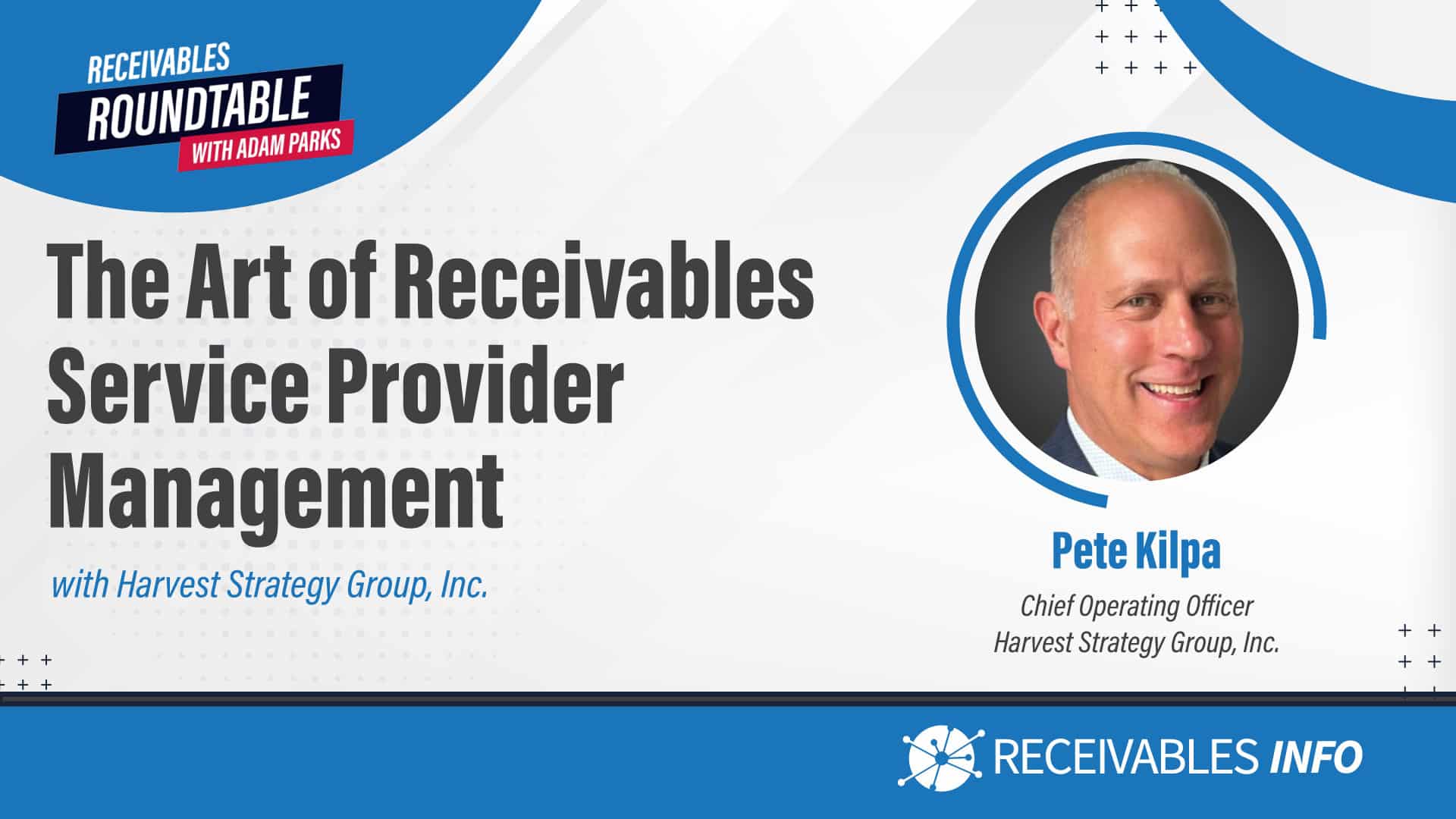 Receivables Roundtable with Adam Parks, The Art of Receivables Service Provider Management with Harvest Strategy Group, Inc.; photo of Pete Kilpa, Chief Operating Officer.