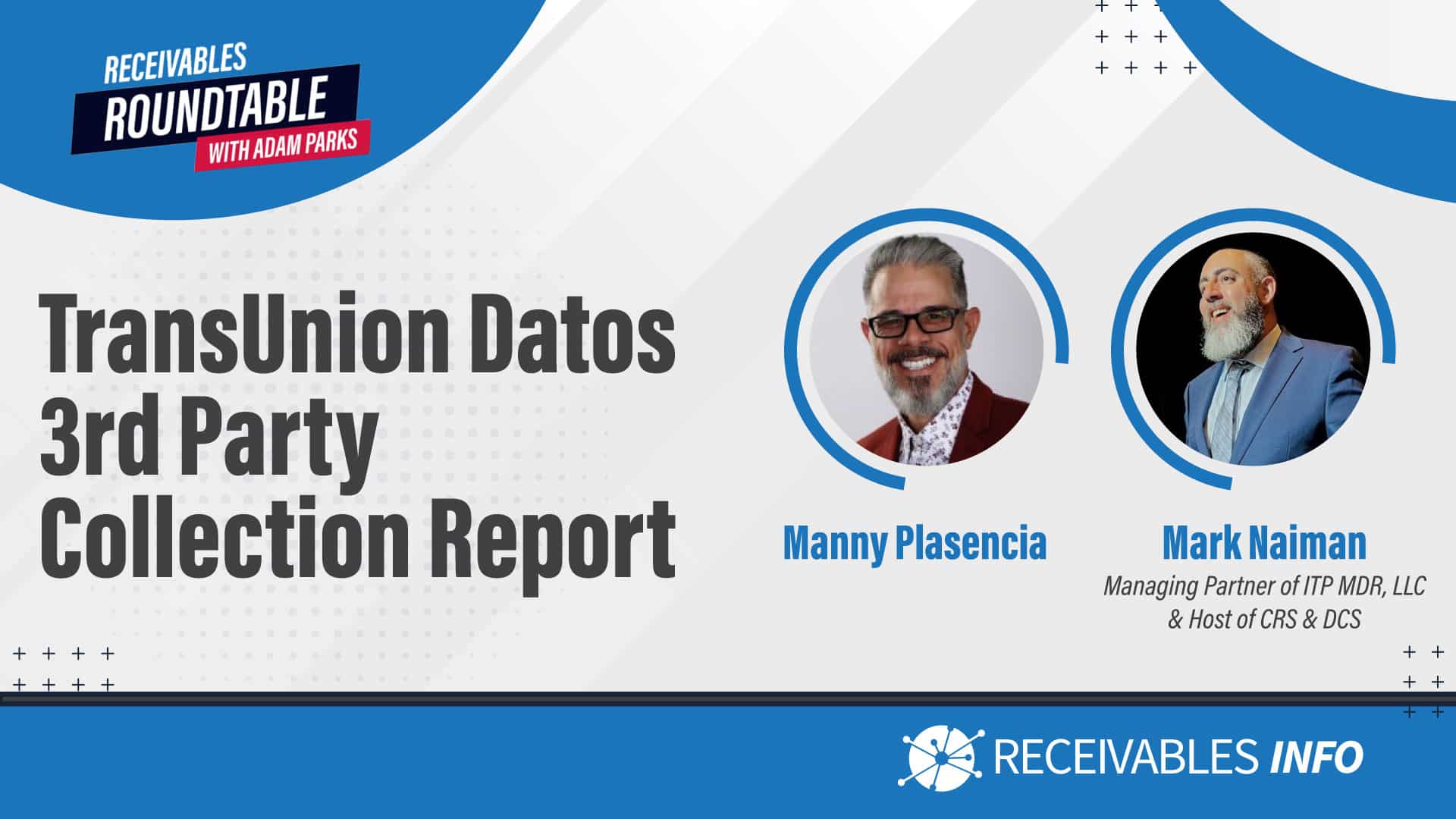 TransUnion Datos 3rd Party Collection Report with Manny Plasencia and Mark Naiman, Receivables Roundtable with Adam Parks.