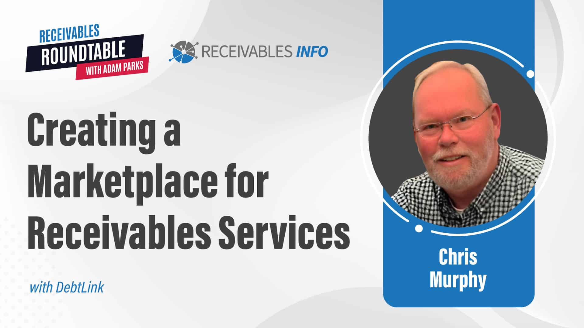 Creating a Marketplace for Receivables Services with DebtLink" featuring Chris Murphy from Receivables Roundtable with Adam Parks by Receivables Info.