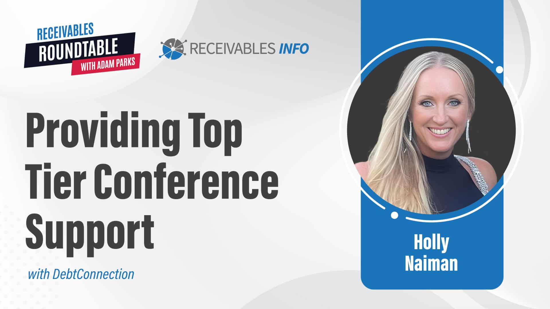 Receivables Roundtable with Adam Parks featuring Holly Naiman discussing providing top tier conference support with DebtConnection.