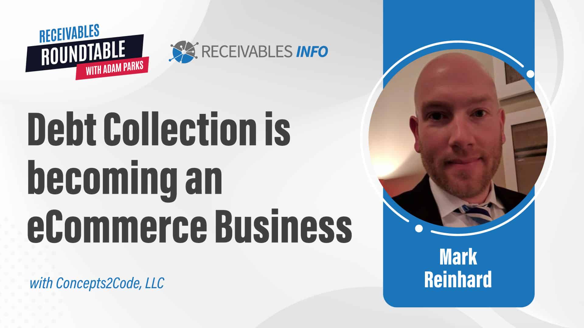 Debt Collection is becoming an eCommerce Business with Concepts2Code, LLC. Featuring Mark Reinhard. Receivables Roundtable with Adam Parks. Receivables Info.