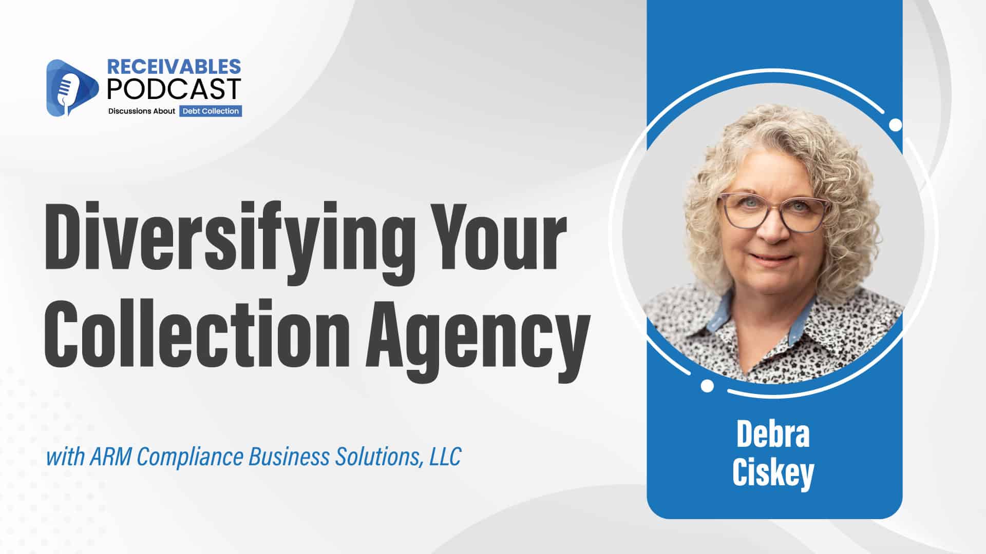 Receivables Podcast cover image featuring text "Diversifying Your Collection Agency" and a photo of Debra Ciskey, with ARM Compliance Business Solutions, LLC.