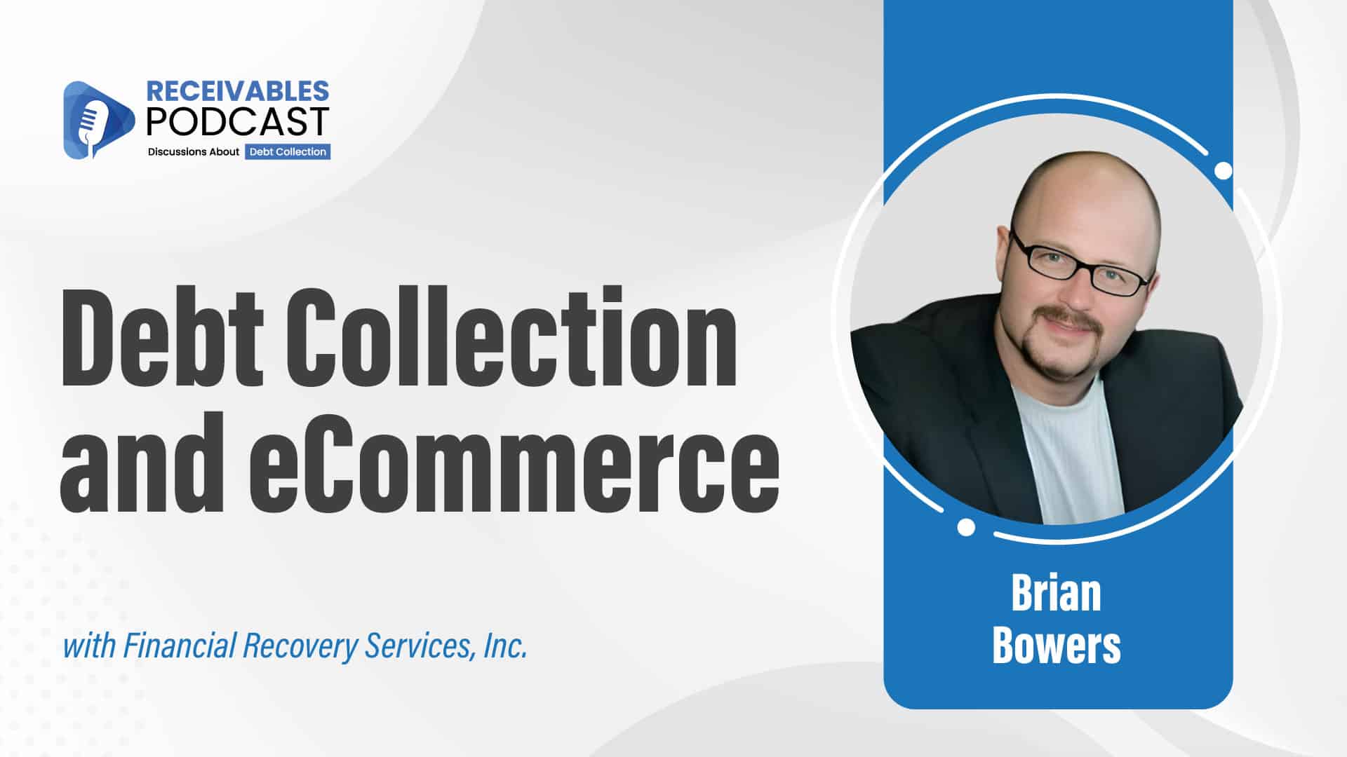 Receivables Podcast poster featuring the topic "Debt Collection and eCommerce" with Financial Recovery Services, Inc., and a photo of Brian Bowers.