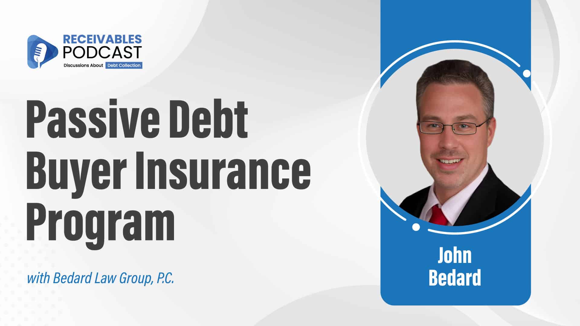 Alt text: Receivables Podcast discussing Passive Debt Buyer Insurance Program with Bedard Law Group, featuring John Bedard.