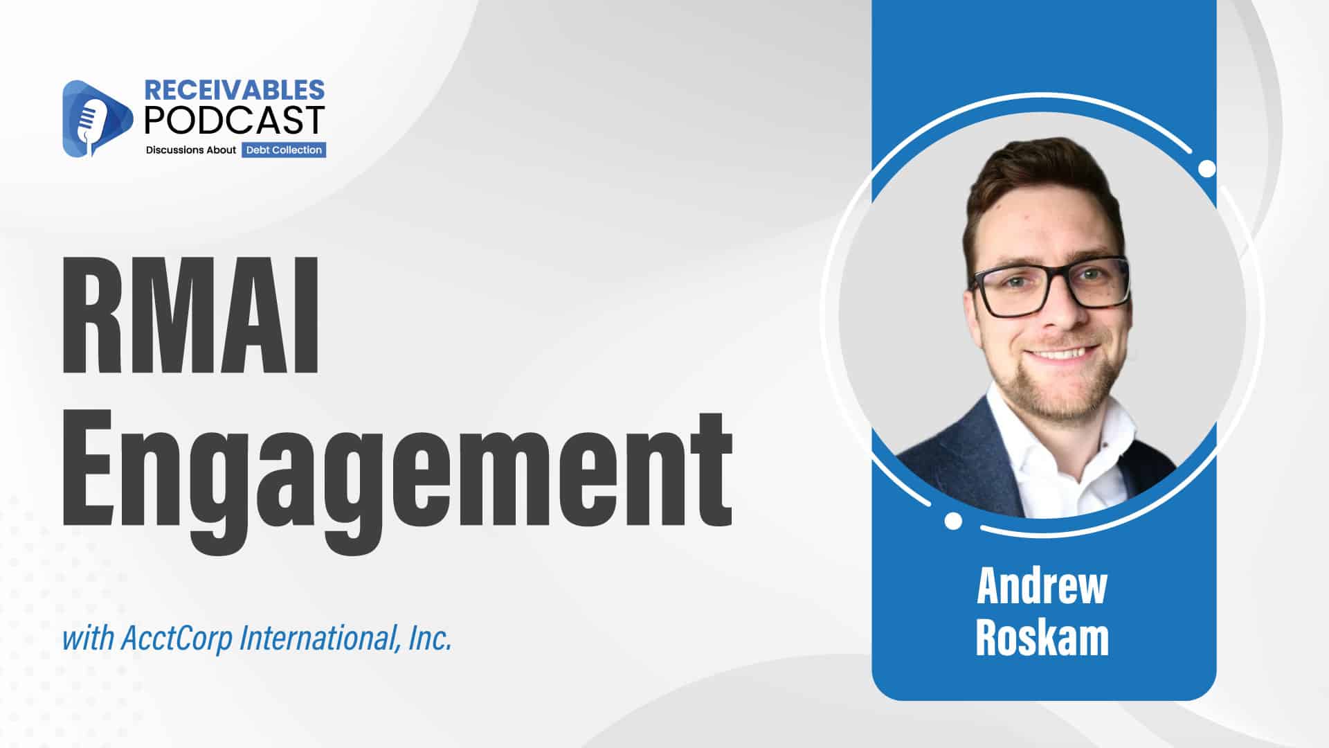 "Receivables Podcast RMAI Engagement with AcctCorp International, Inc. featuring Andrew Roskam."