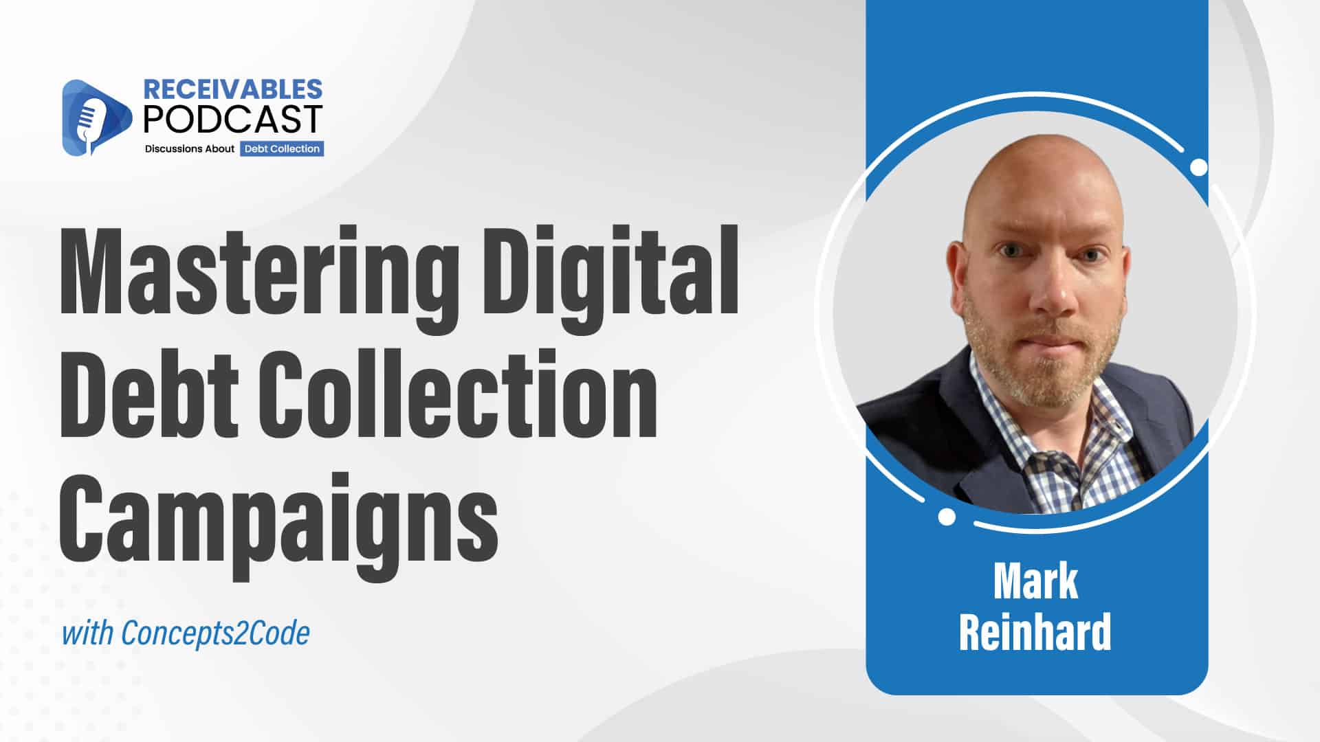 Mastering Digital Debt Collection Campaigns with Concepts2Code podcast featuring Mark Reinhard.