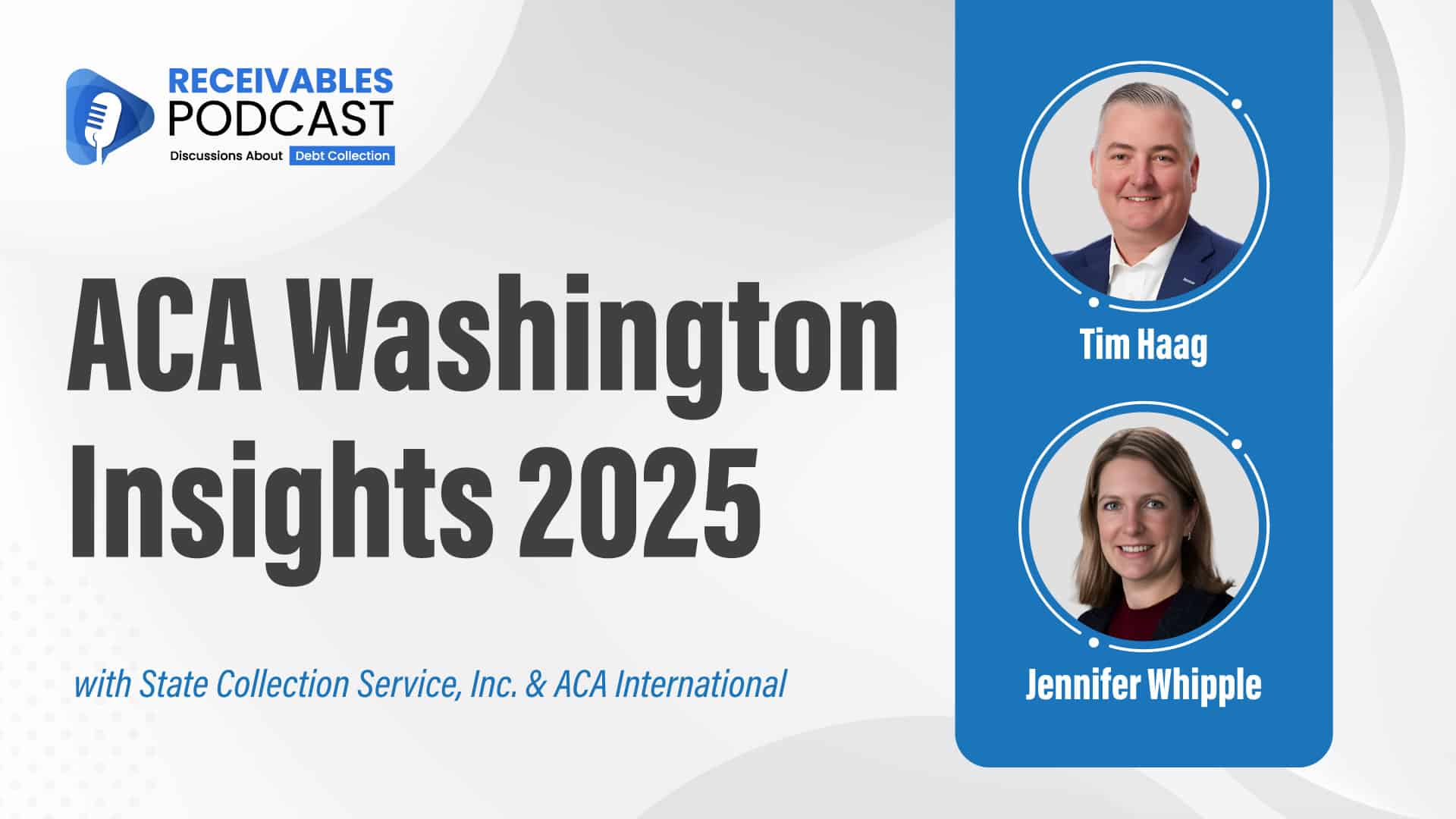 "Receivables Podcast: ACA Washington Insights 2025" featuring Tim Haag and Jennifer Whipple, with State Collection Service, Inc. & ACA International.