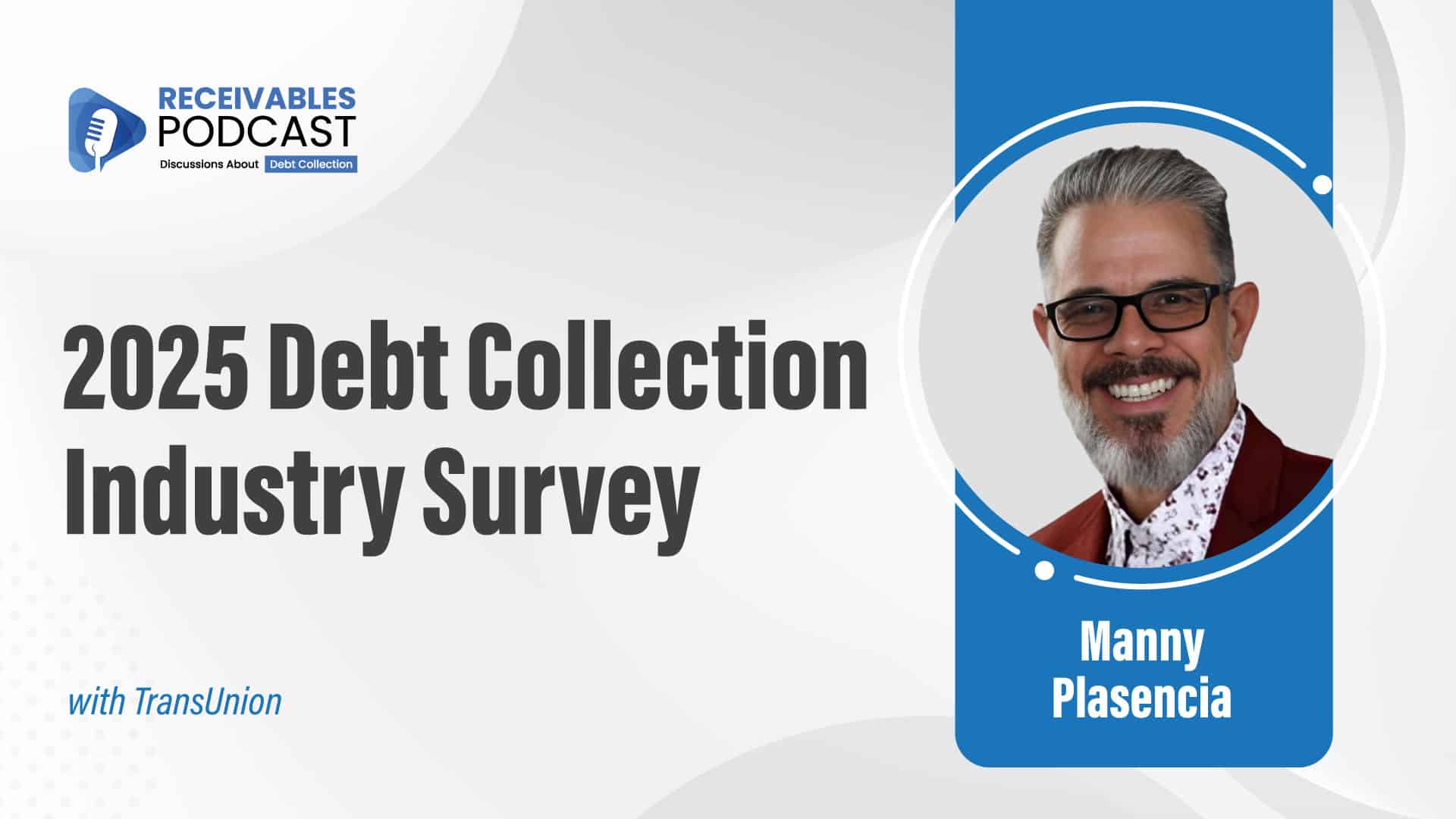 2025 Debt Collection Industry Survey podcast banner featuring Manny Plasencia with TransUnion.