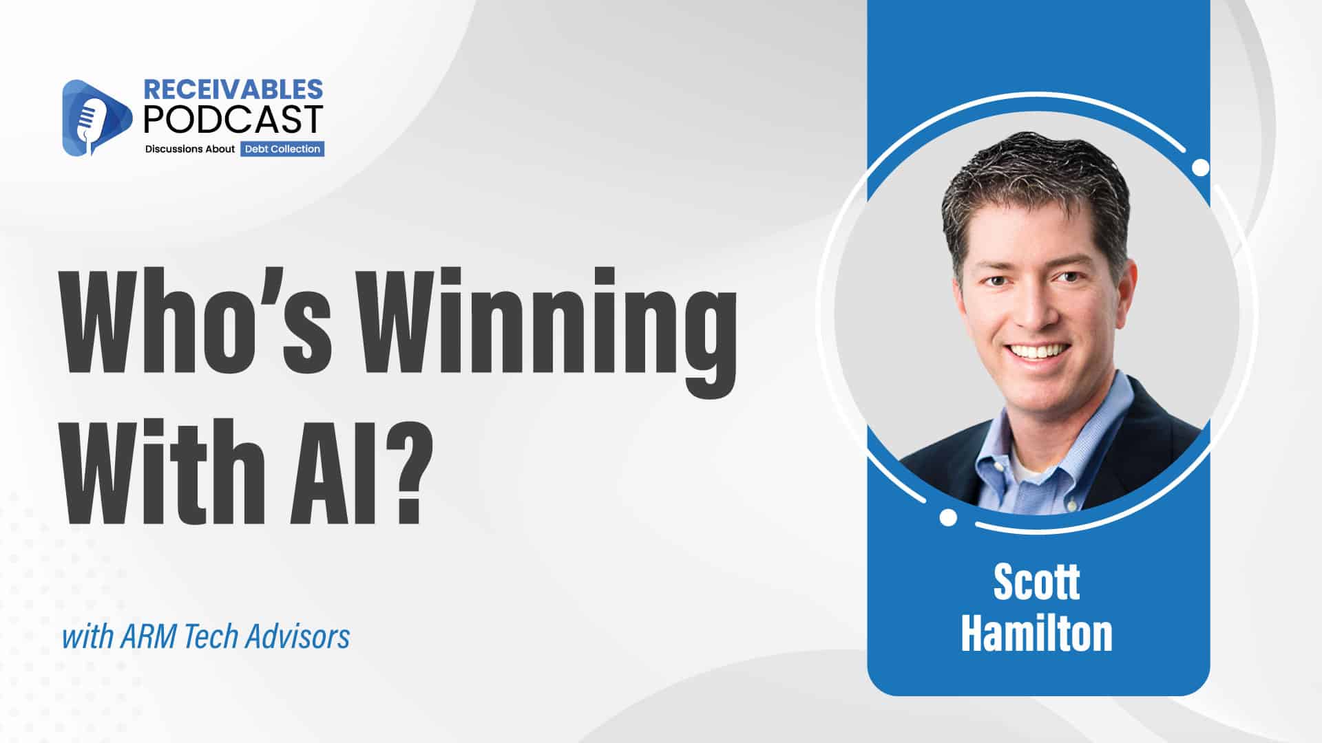 "Receivables Podcast" promotional image titled "Who's Winning With AI?" featuring a portrait of a smiling person named Scott Hamilton, with ARM Tech Advisors mentioned.
