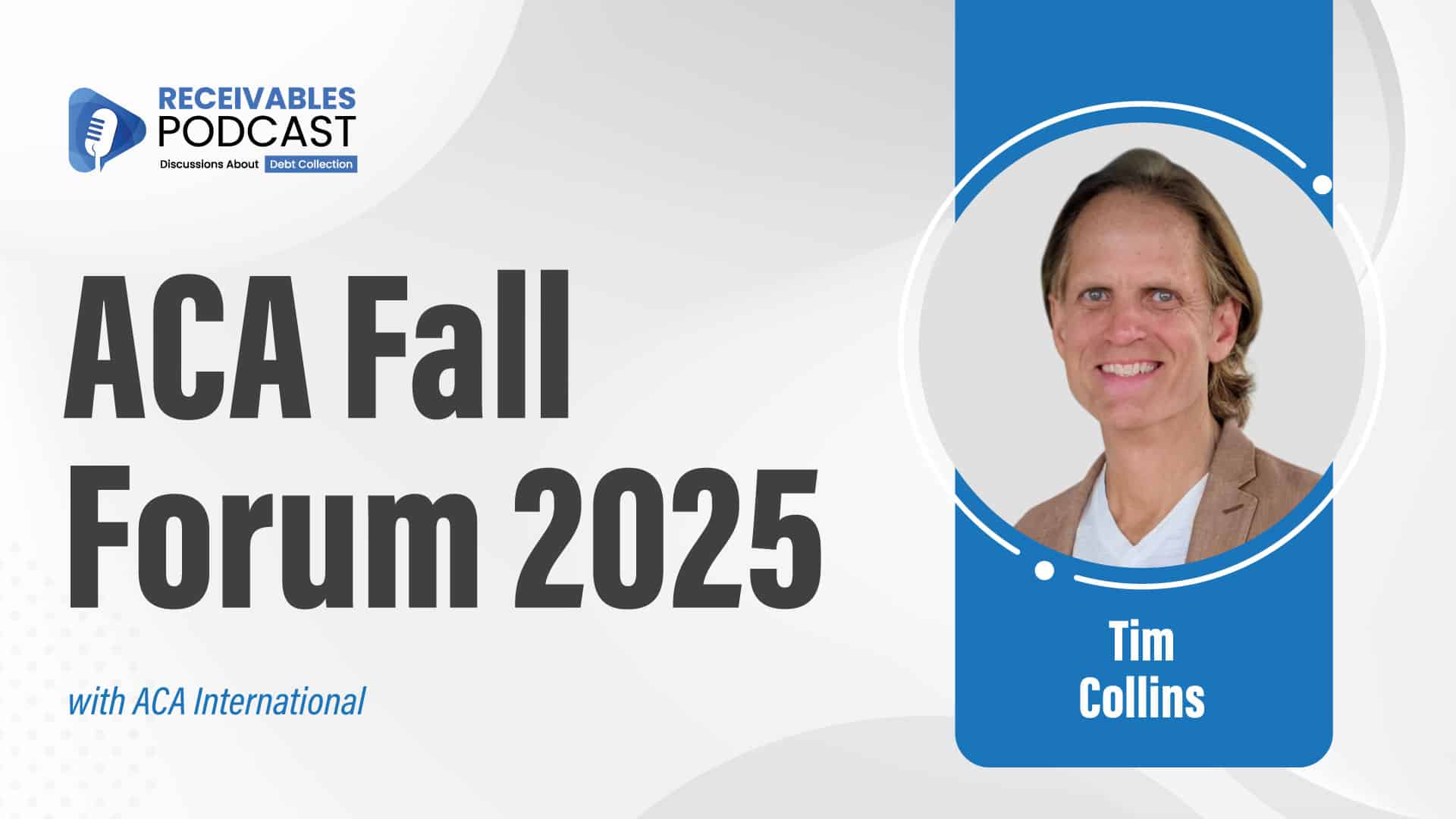 The "Receivables Podcast" banner for ACA Fall Forum 2025 with a headshot of a person labeled "Tim Collins," hosted by ACA International.