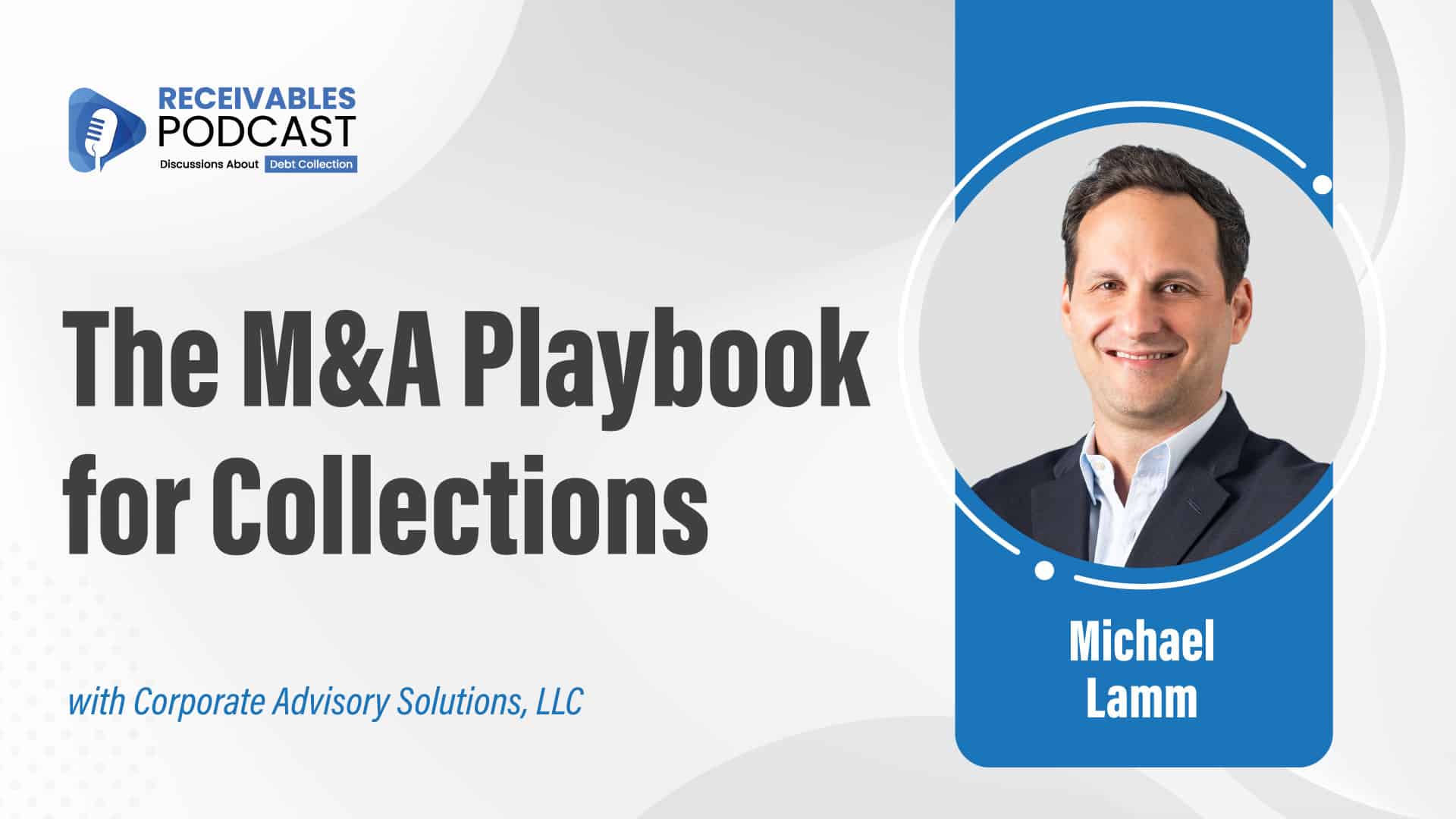 Mergers and Acquisitions in Collections | Michael Lamm of Corporate Advisory Solutions | Ep. 253 102 "The M&A Playbook for Collections" podcast cover with Michael Lamm's photo and company branding.